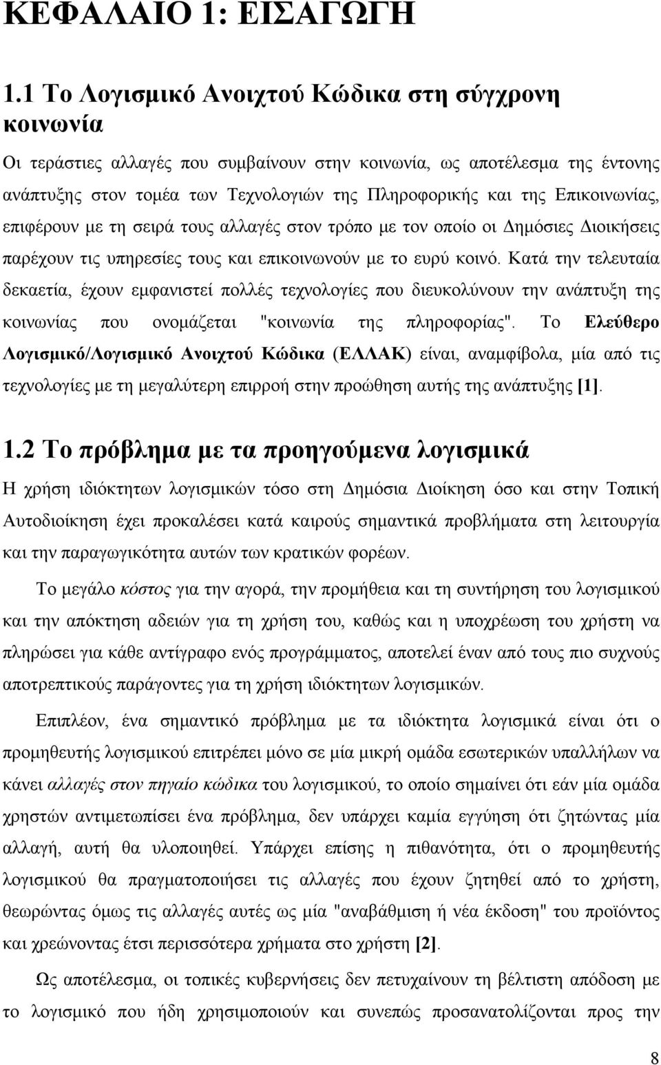 Επικοινωνίας, επιφέρουν με τη σειρά τους αλλαγές στον τρόπο με τον οποίο οι Δημόσιες Διοικήσεις παρέχουν τις υπηρεσίες τους και επικοινωνούν με το ευρύ κοινό.