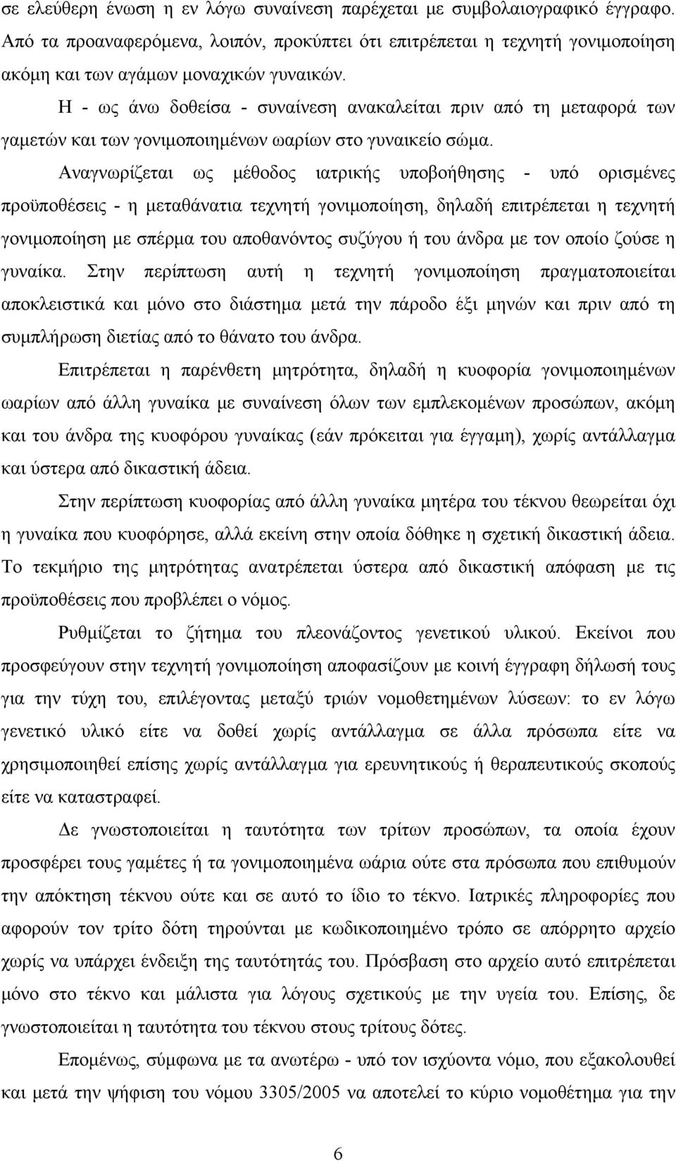 Αναγνωρίζεται ως μέθοδος ιατρικής υποβοήθησης - υπό ορισμένες προϋποθέσεις - η μεταθάνατια τεχνητή γονιμοποίηση, δηλαδή επιτρέπεται η τεχνητή γονιμοποίηση με σπέρμα του αποθανόντος συζύγου ή του