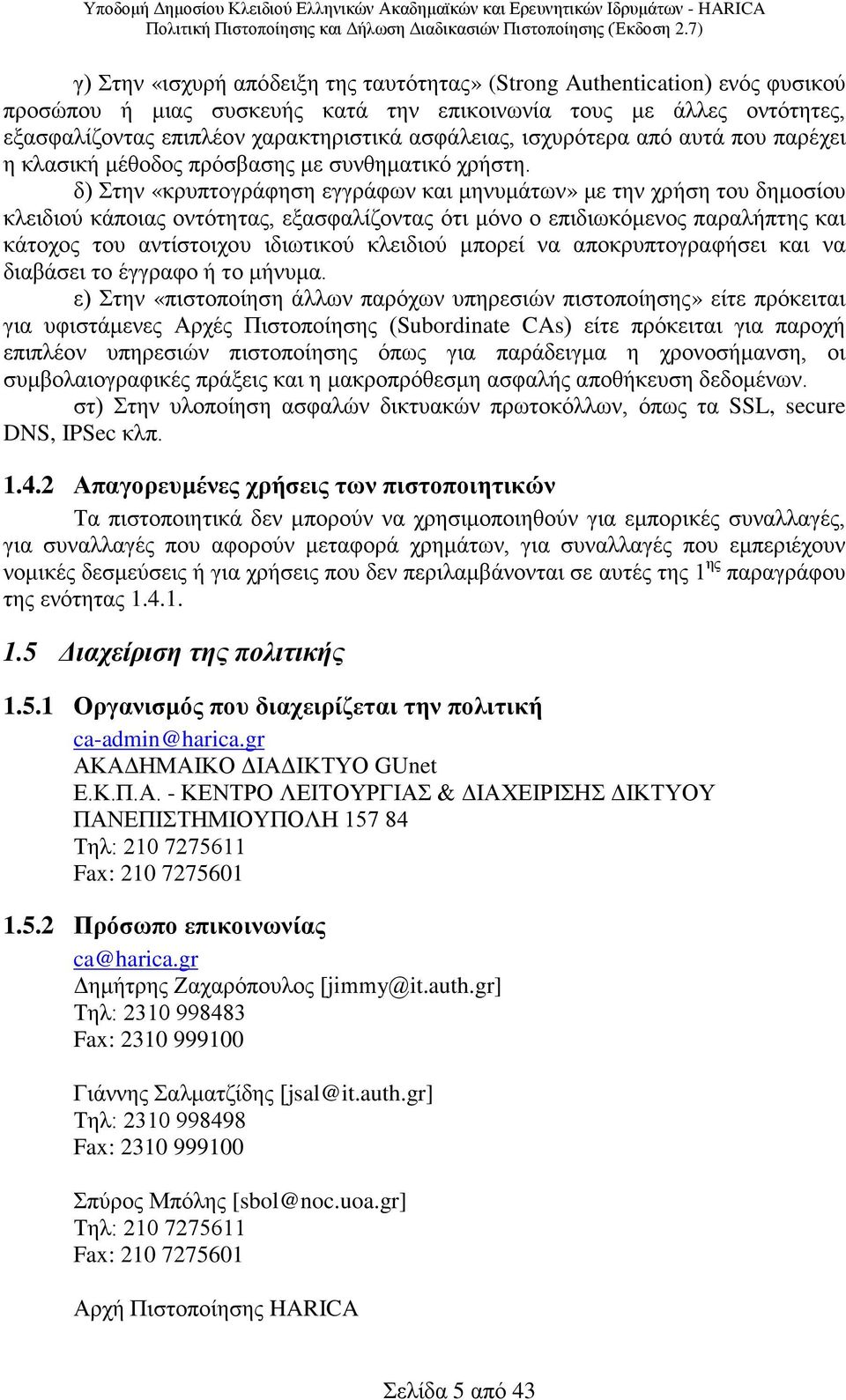 δ) Στην «κρυπτογράφηση εγγράφων και μηνυμάτων» με την χρήση του δημοσίου κλειδιού κάποιας οντότητας, εξασφαλίζοντας ότι μόνο ο επιδιωκόμενος παραλήπτης και κάτοχος του αντίστοιχου ιδιωτικού κλειδιού