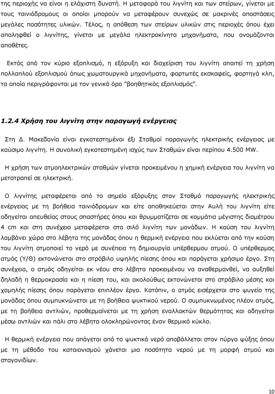 Εκτός από τον κύριο εξοπλισμό, η εξόρυξη και διαχείριση του λιγνίτη απαιτεί τη χρήση πολλαπλού εξοπλισμού όπως χωματουργικά μηχανήματα, φορτωτές εκσκαφείς, φορτηγά κλπ, τα οποία περιγράφονται με τον