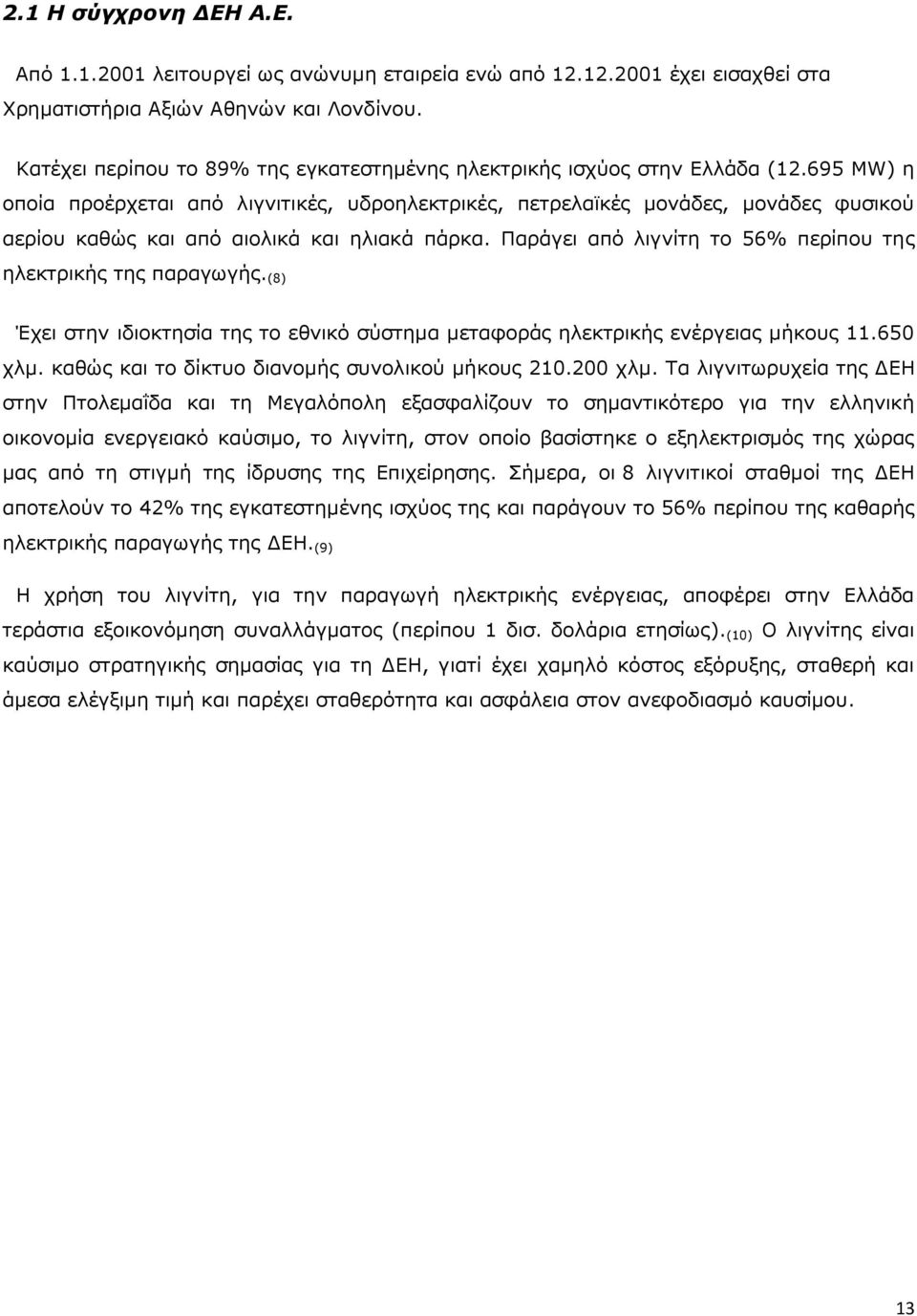 695 ΜW) η οποία προέρχεται από λιγνιτικές, υδροηλεκτρικές, πετρελαϊκές μονάδες, μονάδες φυσικού αερίου καθώς και από αιολικά και ηλιακά πάρκα.