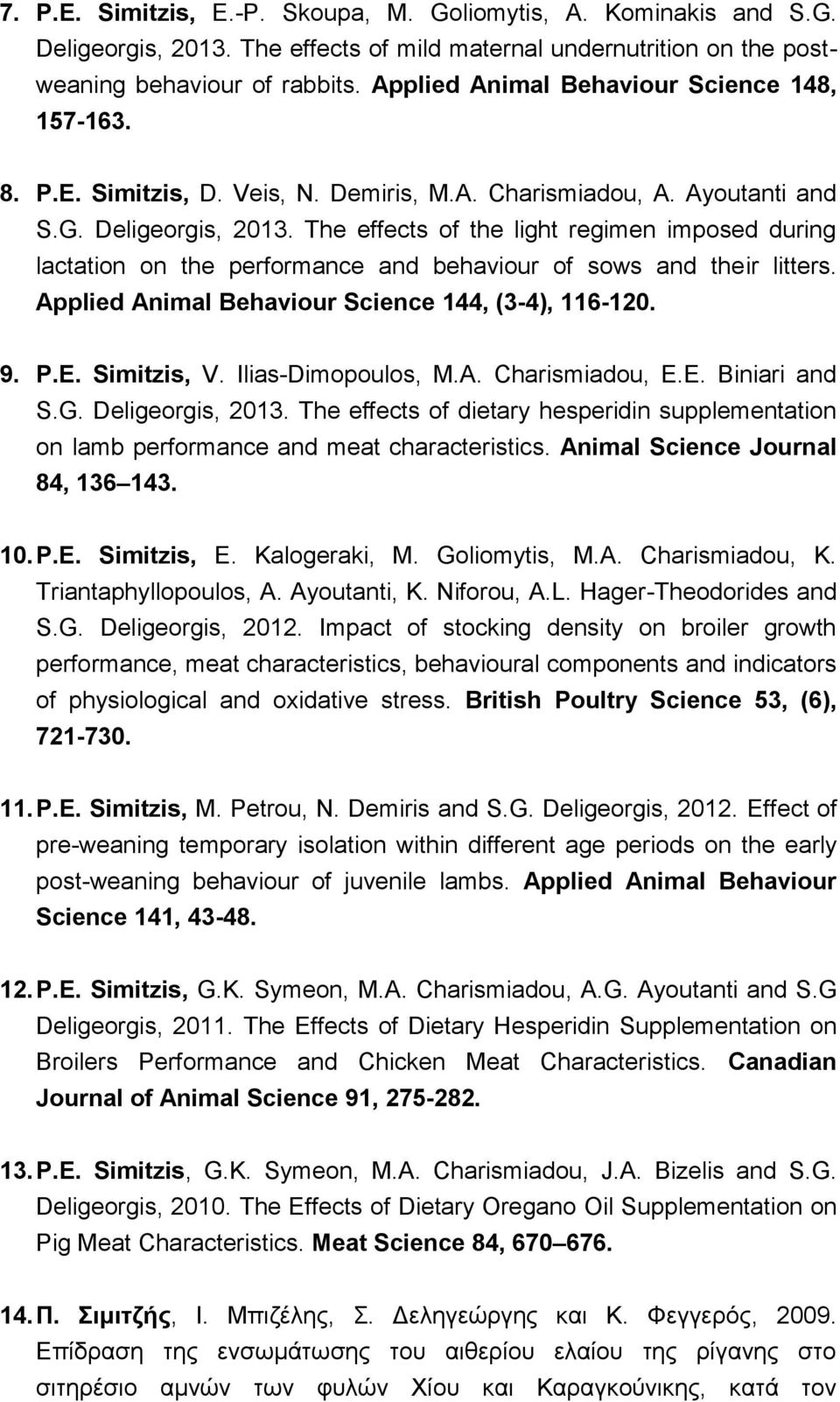 The effects of the light regimen imposed during lactation on the performance and behaviour of sows and their litters. Applied Animal Behaviour Science 144, (3-4), 116-120. 9. P.E. Simitzis, V.