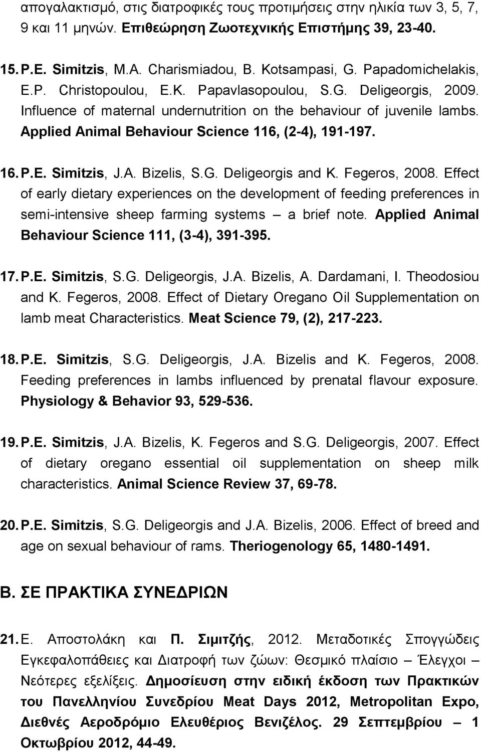 Applied Animal Behaviour Science 116, (2-4), 191-197. 16. P.E. Simitzis, J.A. Bizelis, S.G. Deligeorgis and K. Fegeros, 2008.