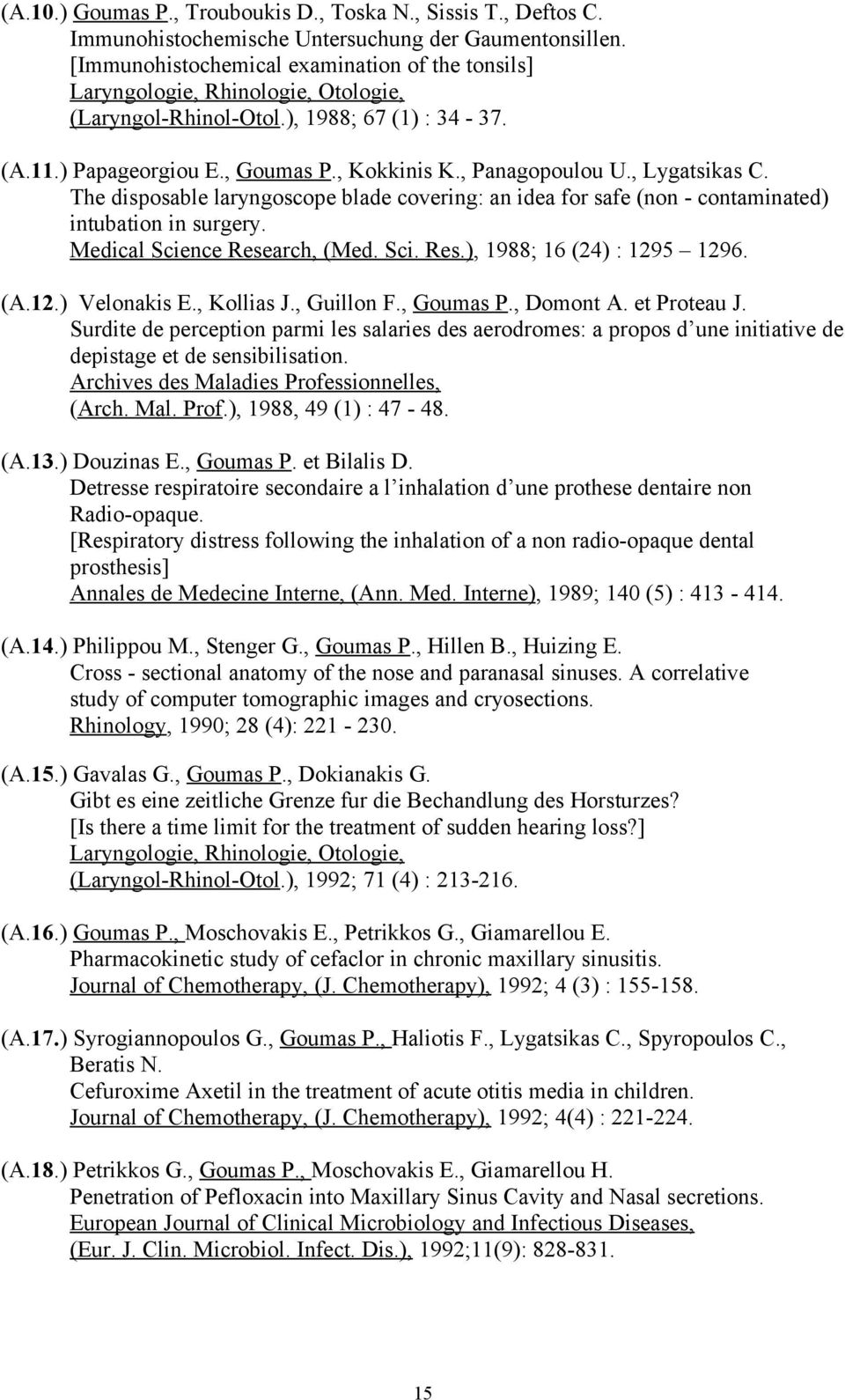 , Lygatsikas C. The disposable laryngoscope blade covering: an idea for safe (non - contaminated) intubation in surgery. Medical Science Research, (Med. Sci. Res.), 1988; 16 (24) : 1295 1296. (A.12.) Velonakis E.