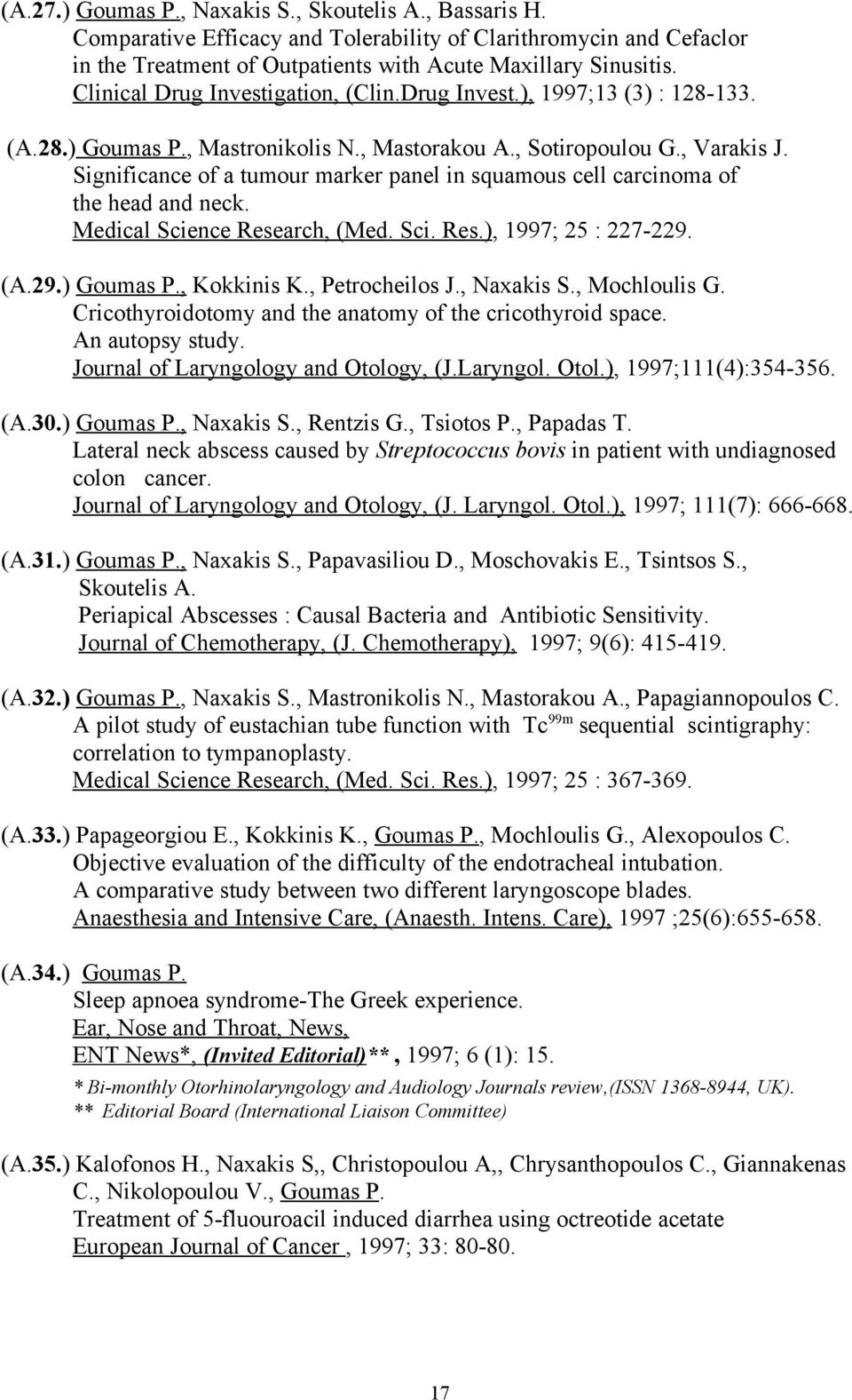 Significance of a tumour marker panel in squamous cell carcinoma of the head and neck. Medical Science Research, (Med. Sci. Res.), 1997; 25 : 227-229. (A.29.) Goumas P., Kokkinis K., Petrocheilos J.