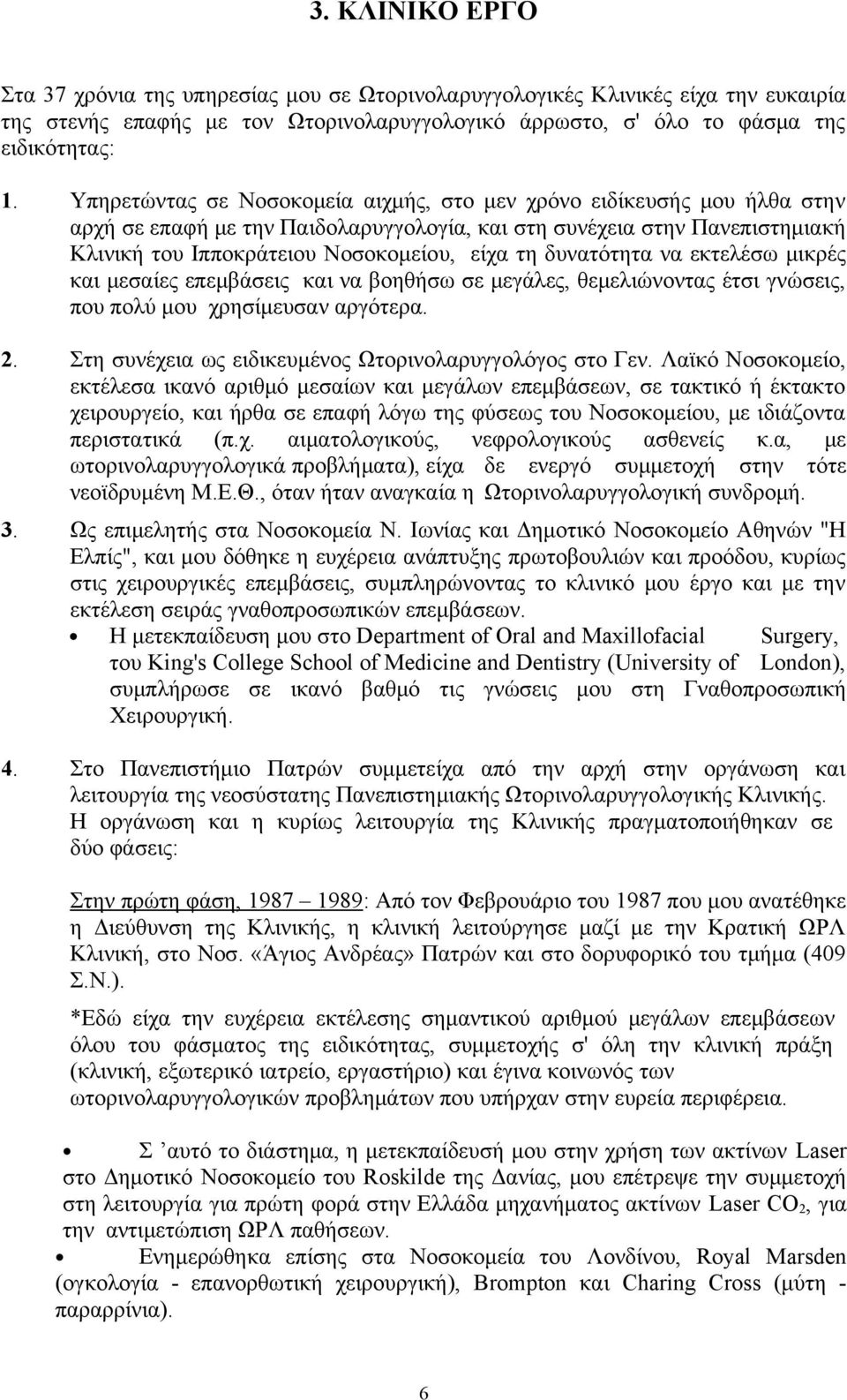 δυνατότητα να εκτελέσω μικρές και μεσαίες επεμβάσεις και να βοηθήσω σε μεγάλες, θεμελιώνοντας έτσι γνώσεις, που πολύ μου χρησίμευσαν αργότερα. 2.