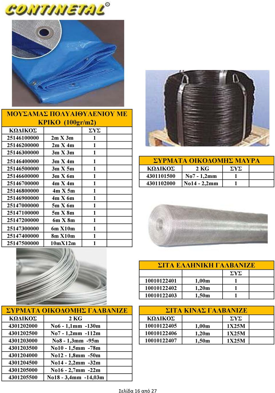 25147400000 8m X10m 1 25147500000 10mX12m 1 ΣΥΡΜΑΤΑ ΟΙΚΟ ΟΜΗΣ ΜΑΥΡΑ ΣΥΡΜΑΤΑ ΟΙΚΟ ΟΜΗΣ ΓΑΛΒΑΝΙΖΕ ΣΙΤΑ ΕΛΛΗΝΙΚΗ ΓΑΛΒΑΝΙΖΕ 10010122401 10010122402 10010122403 1,00m 1 1,20m 1 1,50m 1 ΣΙΤΑ ΚΙΝΑΣ