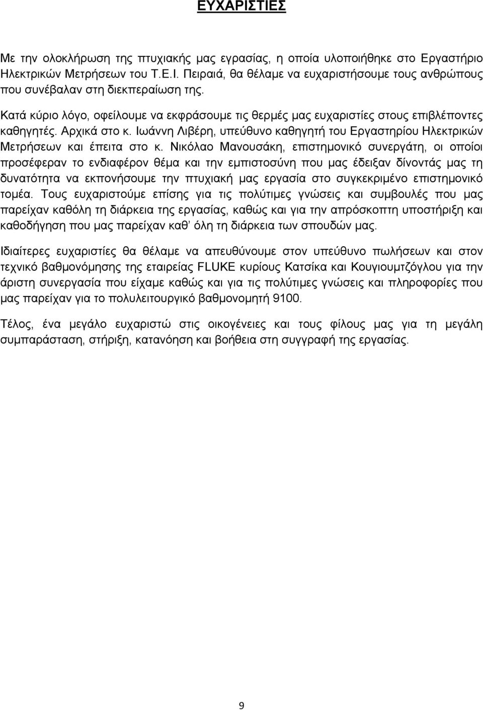 Νικόλαο Μανουσάκη, επιστημονικό συνεργάτη, οι οποίοι προσέφεραν το ενδιαφέρον θέμα και την εμπιστοσύνη που μας έδειξαν δίνοντάς μας τη δυνατότητα να εκπονήσουμε την πτυχιακή μας εργασία στο