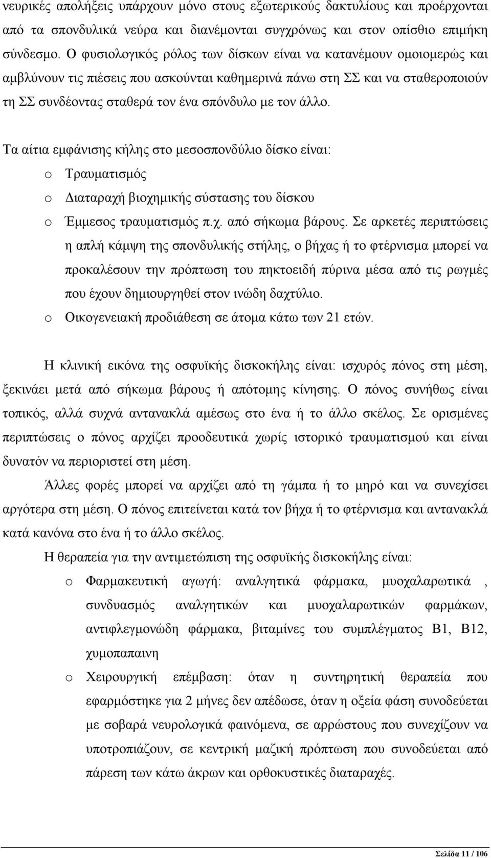 άλλο. Τα αίτια εµφάνισης κήλης στο µεσοσπονδύλιο δίσκο είναι: o Τραυµατισµός o ιαταραχή βιοχηµικής σύστασης του δίσκου o Έµµεσος τραυµατισµός π.χ. από σήκωµα βάρους.