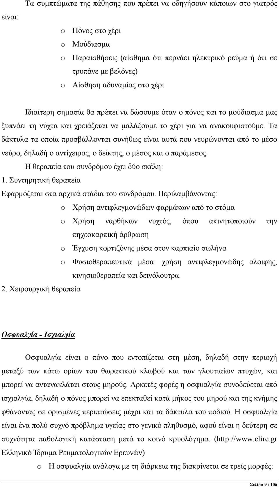 Τα δάκτυλα τα οποία προσβάλλονται συνήθως είναι αυτά που νευρώνονται από το µέσο νεύρο, δηλαδή ο αντίχειρας, ο δείκτης, ο µέσος και ο παράµεσος. Η θεραπεία του συνδρόµου έχει δύο σκέλη: 1.