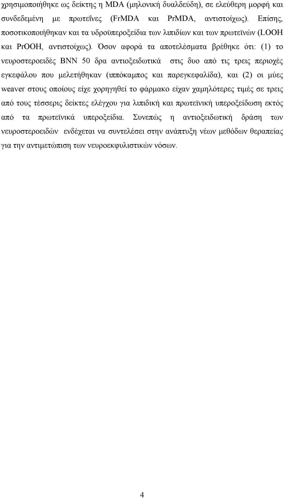 Όσον αφορά τα αποτελέσματα βρέθηκε ότι: (1) το νευροστεροειδές BNN 50 δρα αντιοξειδωτικά στις δυο από τις τρεις περιοχές εγκεφάλου που μελετήθηκαν (ιππόκαμπος και παρεγκεφαλίδα), και (2) οι μύες