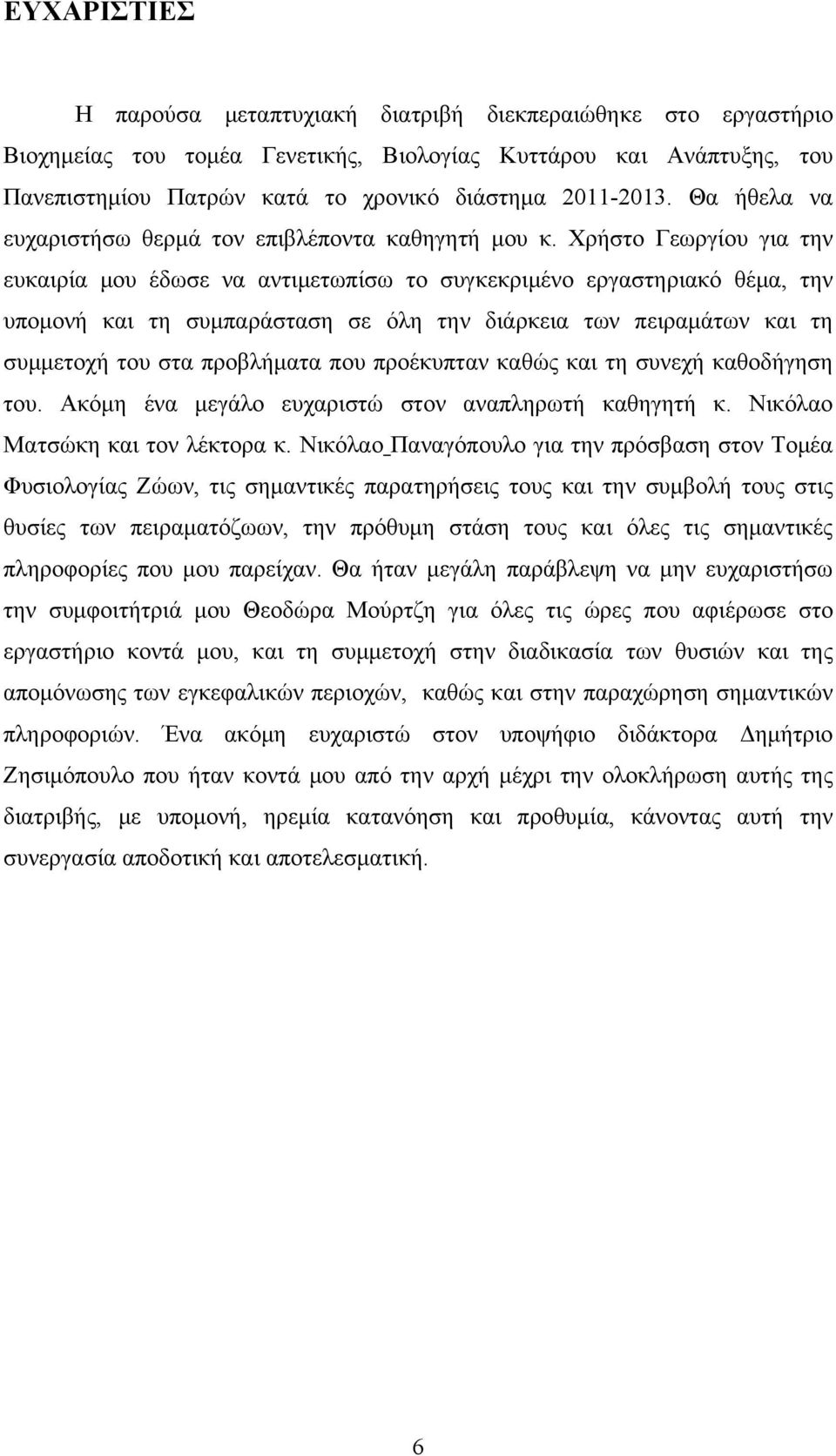 Χρήστο Γεωργίου για την ευκαιρία μου έδωσε να αντιμετωπίσω το συγκεκριμένο εργαστηριακό θέμα, την υπομονή και τη συμπαράσταση σε όλη την διάρκεια των πειραμάτων και τη συμμετοχή του στα προβλήματα