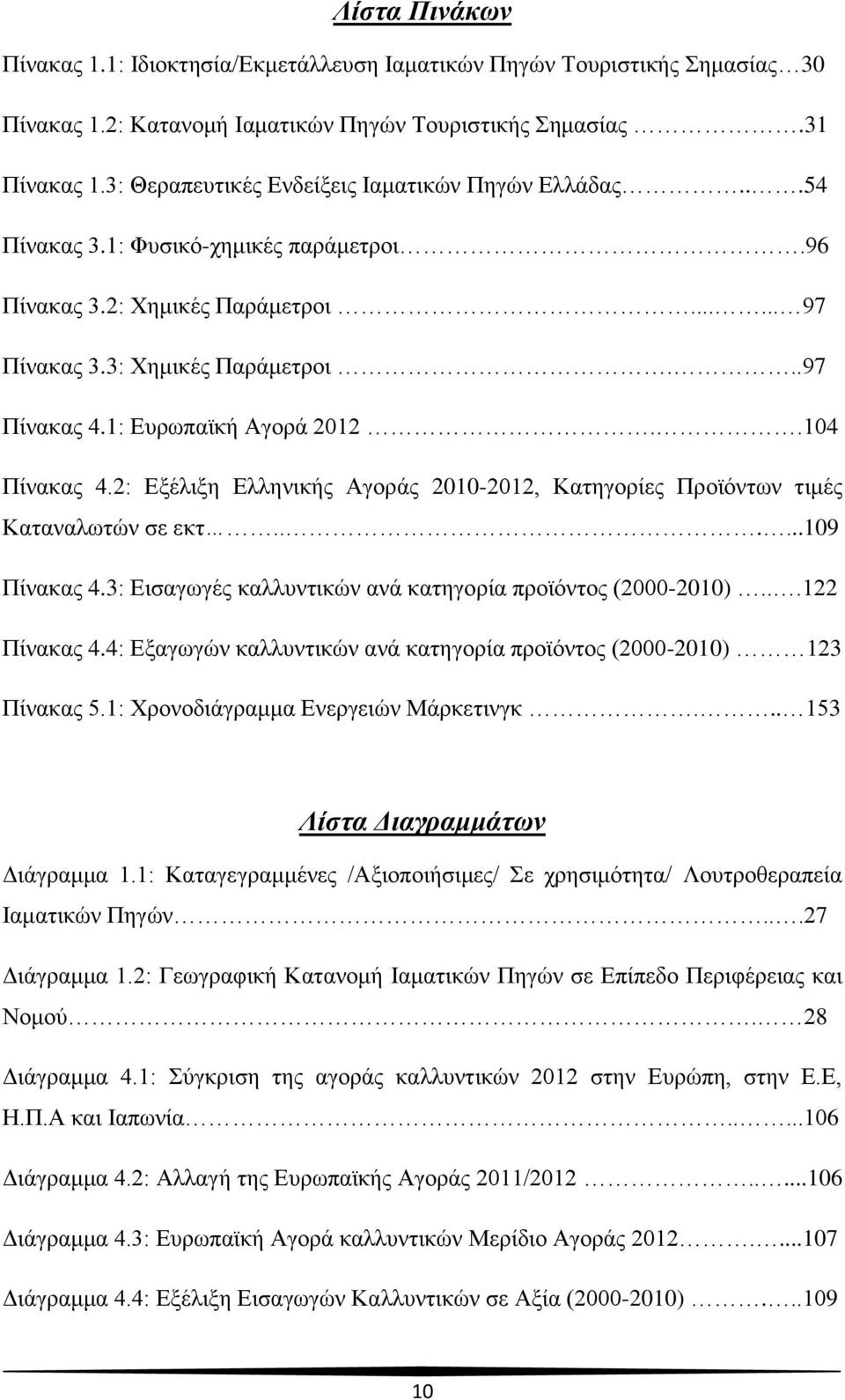 1: Ευρωπαϊκή Αγορά 2012..104 Πίνακας 4.2: Εξέλιξη Ελληνικής Αγοράς 2010-2012, Κατηγορίες Προϊόντων τιμές Καταναλωτών σε εκτ......109 Πίνακας 4.