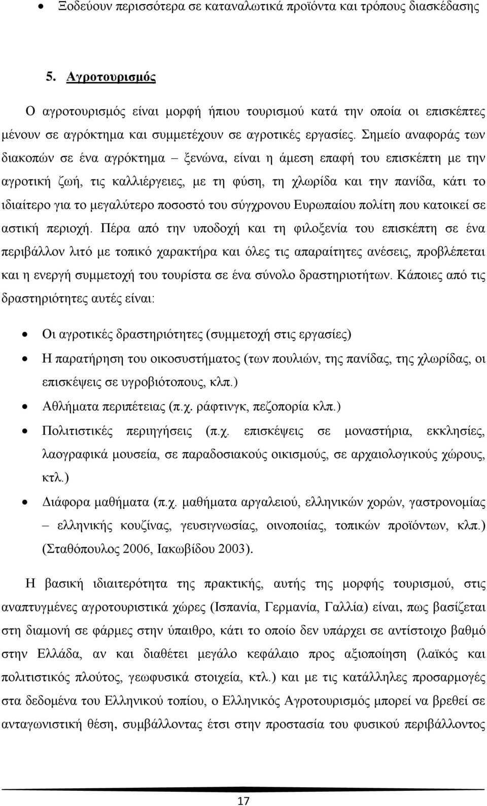 Σημείο αναφοράς των διακοπών σε ένα αγρόκτημα ξενώνα, είναι η άμεση επαφή του επισκέπτη με την αγροτική ζωή, τις καλλιέργειες, με τη φύση, τη χλωρίδα και την πανίδα, κάτι το ιδιαίτερο για το