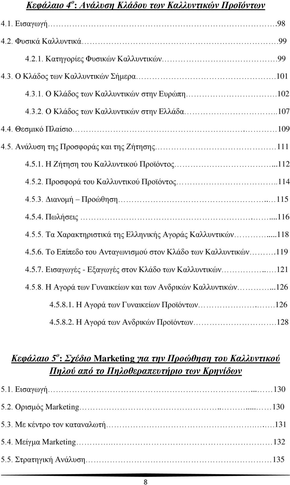 .114 4.5.3. Διανομή Προώθηση.. 115 4.5.4. Πωλήσεις....116 4.5.5. Τα Χαρακτηριστικά της Ελληνικής Αγοράς Καλλυντικών...118 4.5.6. Το Επίπεδο του Ανταγωνισμού στον Κλάδο των Καλλυντικών.119 4.5.7.