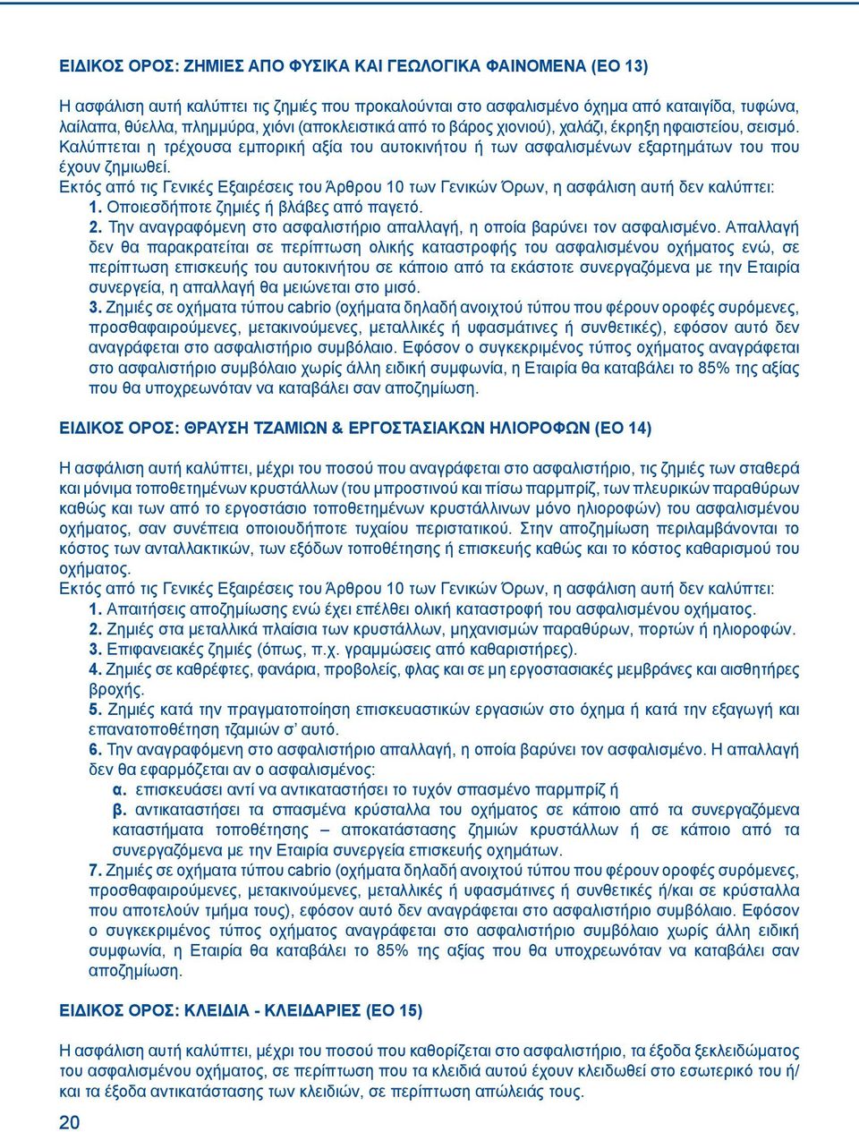 Εκτός από τις Γενικές Εξαιρέσεις του Άρθρου 10 των Γενικών Όρων, η ασφάλιση αυτή δεν καλύπτει: 1. Οποιεσδήποτε ζημιές ή βλάβες από παγετό. 2.