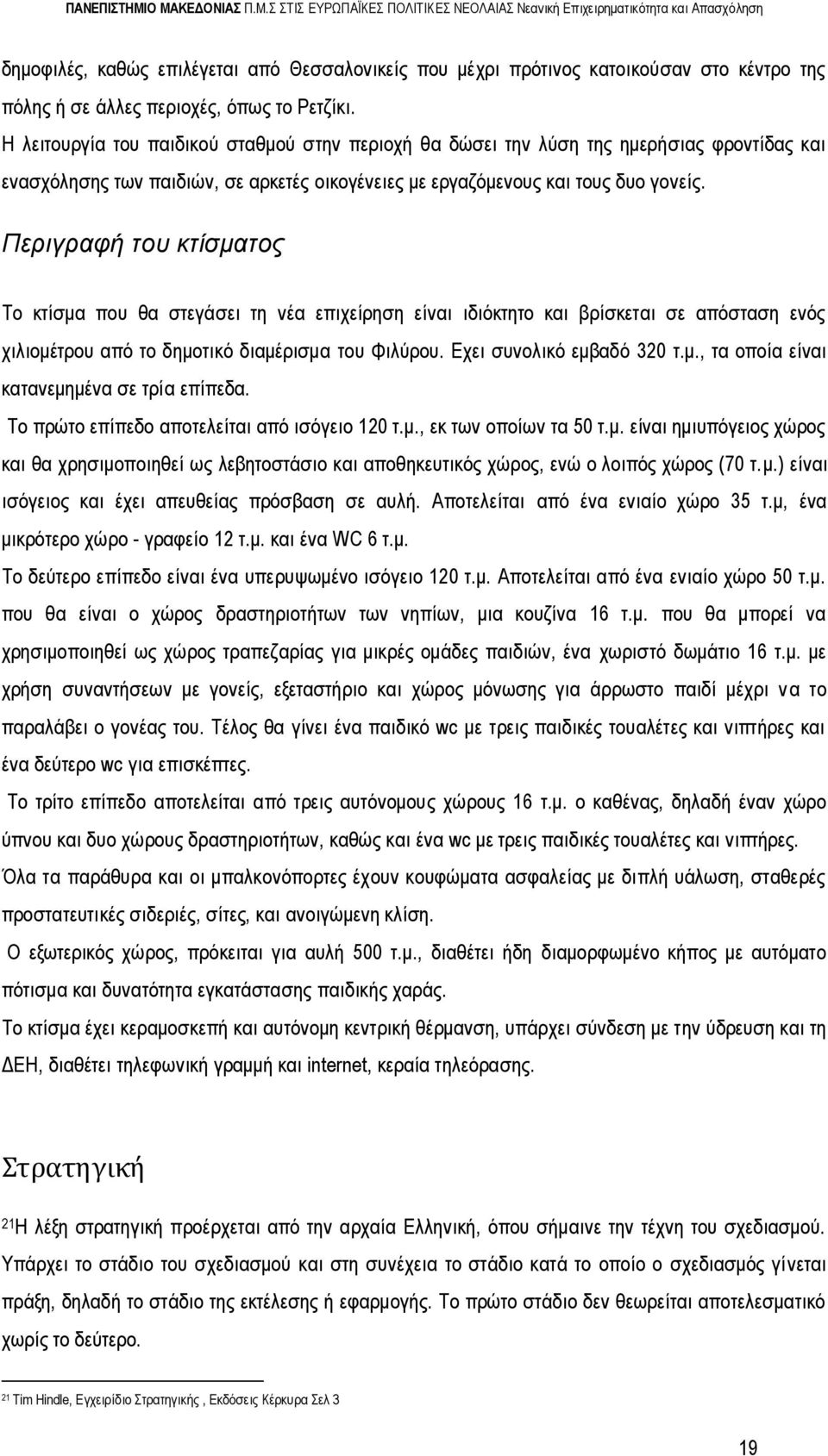 Περιγραφή του κτίσματος Το κτίσμα που θα στεγάσει τη νέα επιχείρηση είναι ιδιόκτητο και βρίσκεται σε απόσταση ενός χιλιομέτρου από το δημοτικό διαμέρισμα του Φιλύρου. Εχει συνολικό εμβαδό 320 τ.μ., τα οποία είναι κατανεμημένα σε τρία επίπεδα.