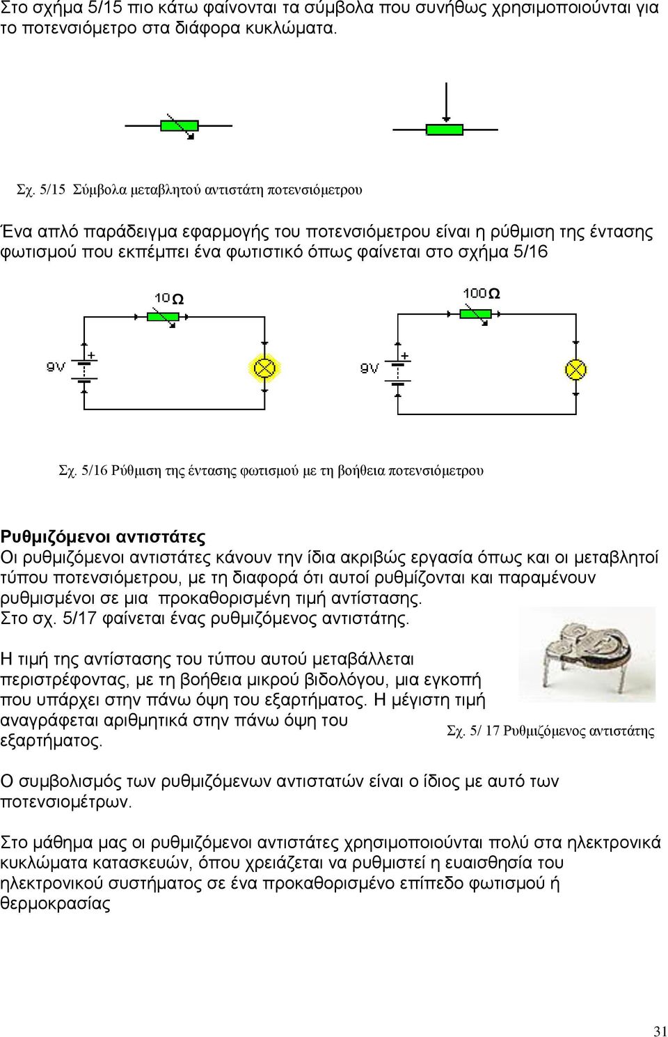 5/16 Ρύθμιση της έντασης φωτισμού με τη βοήθεια ποτενσιόμετρου Ρυθμιζόμενοι αντιστάτες Οι ρυθμιζόμενοι αντιστάτες κάνουν την ίδια ακριβώς εργασία όπως και οι μεταβλητοί τύπου ποτενσιόμετρου, με τη