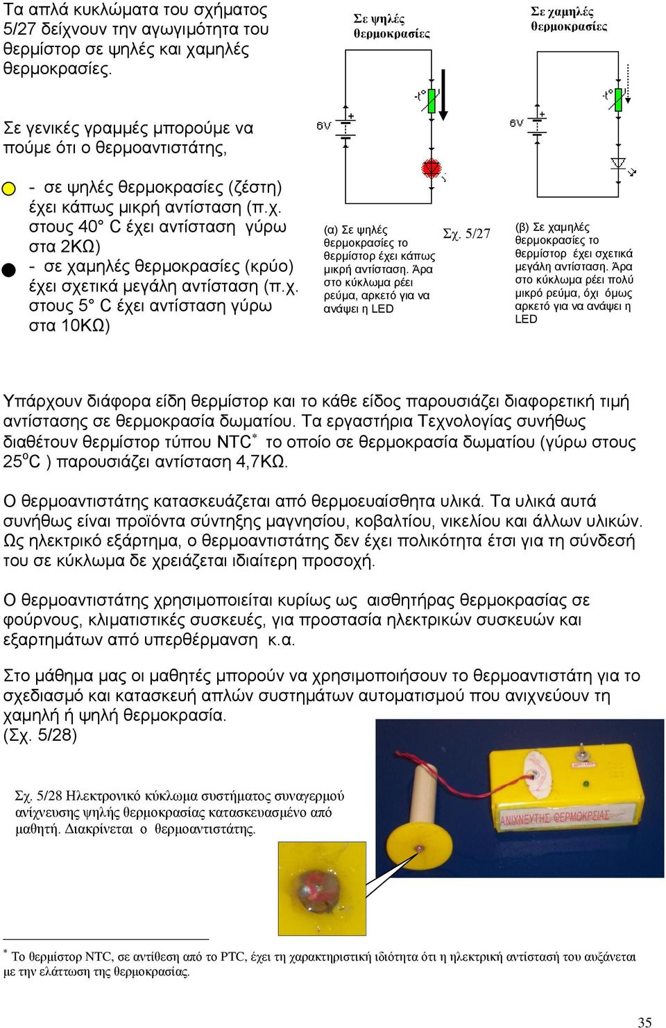 χ. στους 5 C έχει αντίσταση γύρω στα 10ΚΩ) (α) Σε ψηλές θερμοκρασίες το θερμίστορ έχει κάπως μικρή αντίσταση. Άρα στο κύκλωμα ρέει ρεύμα, αρκετό για να ανάψει η Σχ.