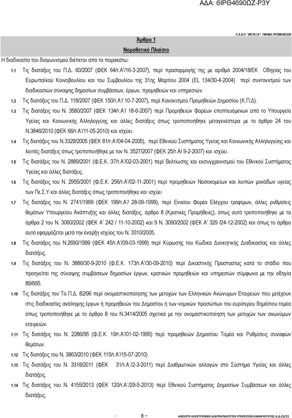 δηµοσίων συµβάσεων, έργων, προµηθειών και υπηρεσιών. 1.2 Τις διατάξεις του Π.. 118/2007 (ΦΕΚ 150/τ.Α / 10-7-2007), περί Κανονισµού Προµηθειών ηµοσίου (Κ.Π. ). 1.3 Τις διατάξεις του Ν.