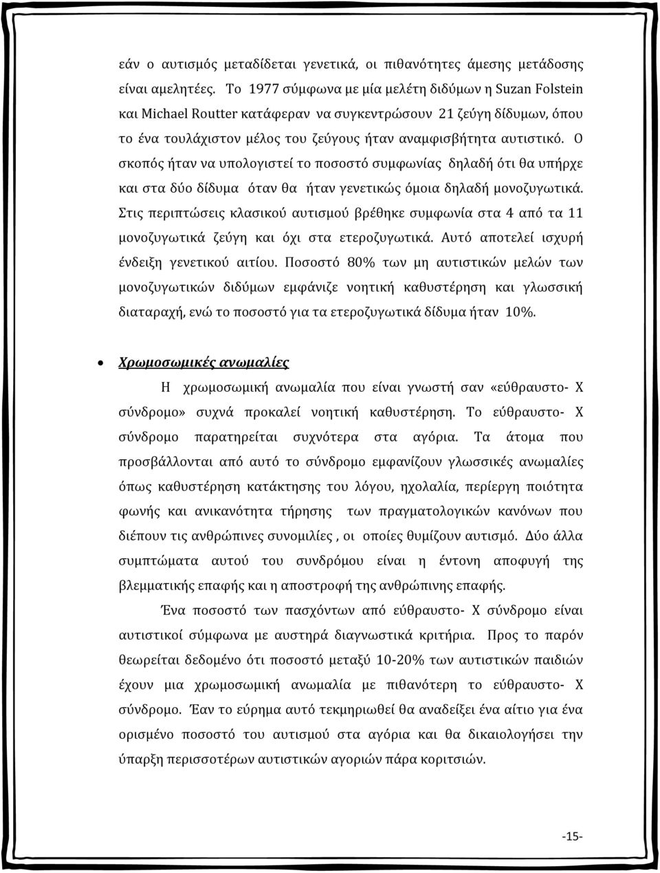 Ο σκοπός ήταν να υπολογιστεί το ποσοστό συμφωνίας δηλαδή ότι θα υπήρχε και στα δύο δίδυμα όταν θα ήταν γενετικώς όμοια δηλαδή μονοζυγωτικά.