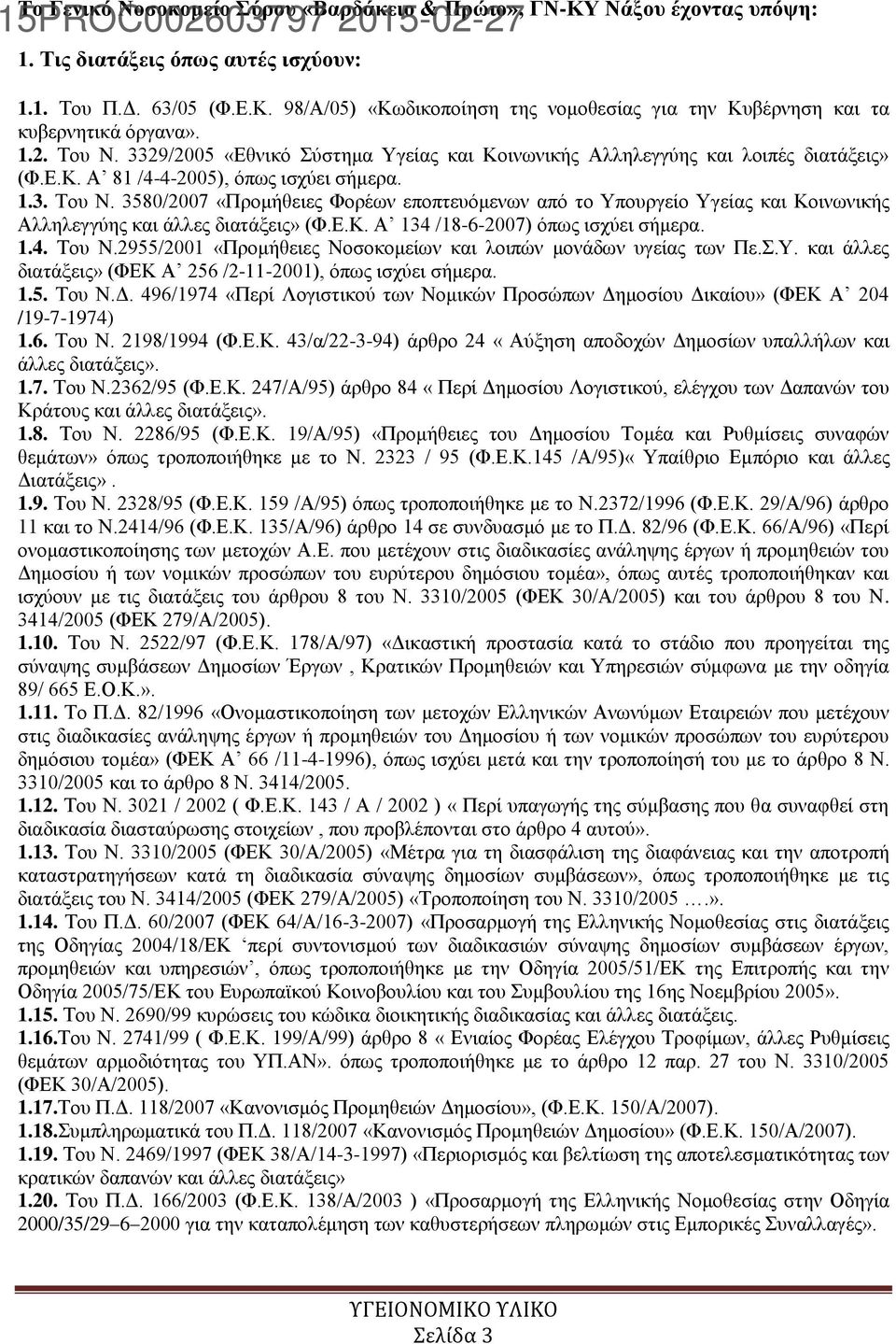 Ε.Κ. Α 134 /18-6-2007) όπως ισχύει σήμερα. 1.4. Του Ν.2955/2001 «Προμήθειες Νοσοκομείων και λοιπών μονάδων υγείας των Πε.Σ.Υ. και άλλες διατάξεις» (ΦΕΚ Α 256 /2-11-2001), όπως ισχύει σήμερα. 1.5. Του Ν.Δ.