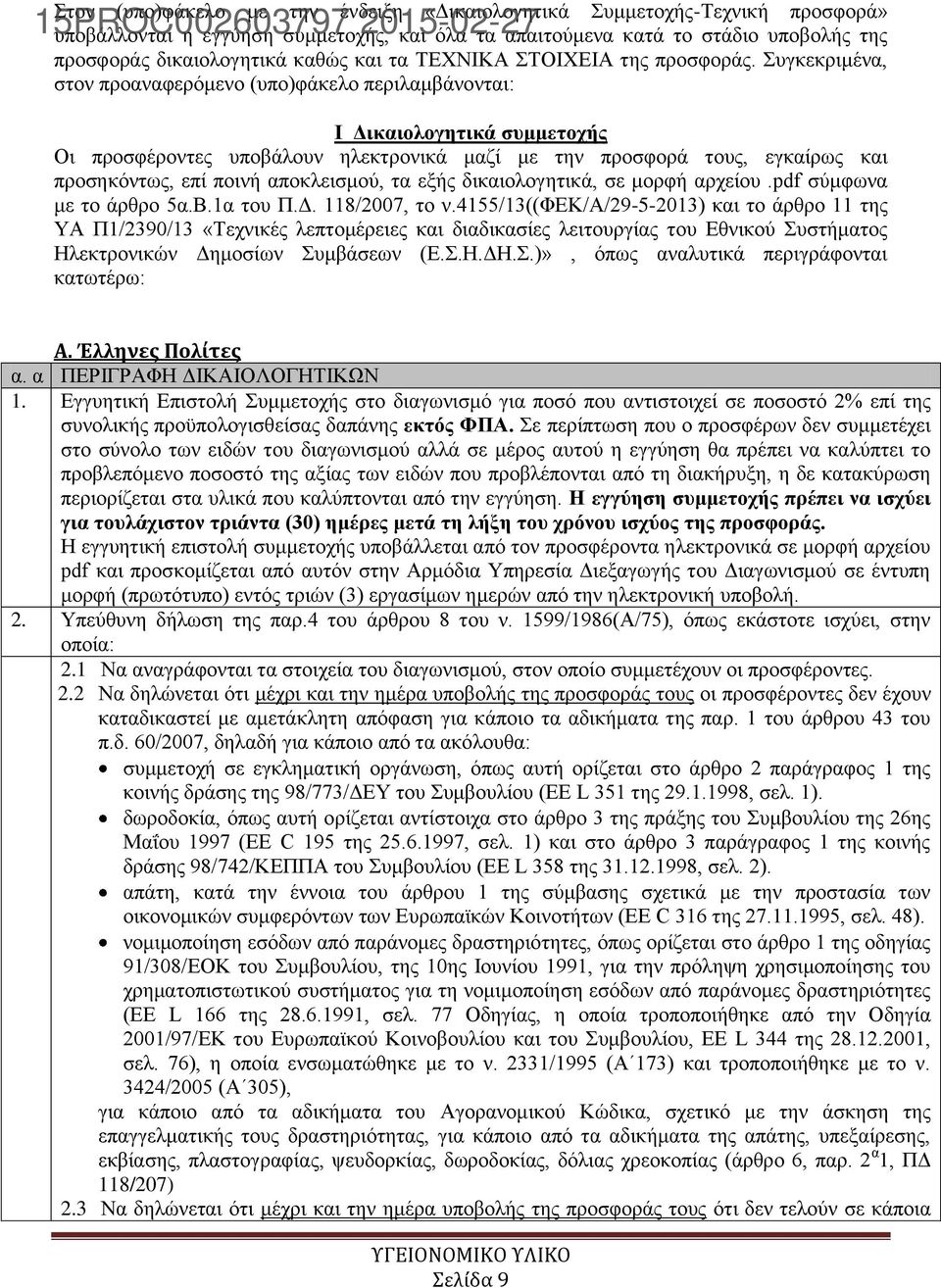 Συγκεκριμένα, στον προαναφερόμενο (υπο)φάκελο περιλαμβάνονται: Ι Δικαιολογητικά συμμετοχής Οι προσφέροντες υποβάλουν ηλεκτρονικά μαζί με την προσφορά τους, εγκαίρως και προσηκόντως, επί ποινή