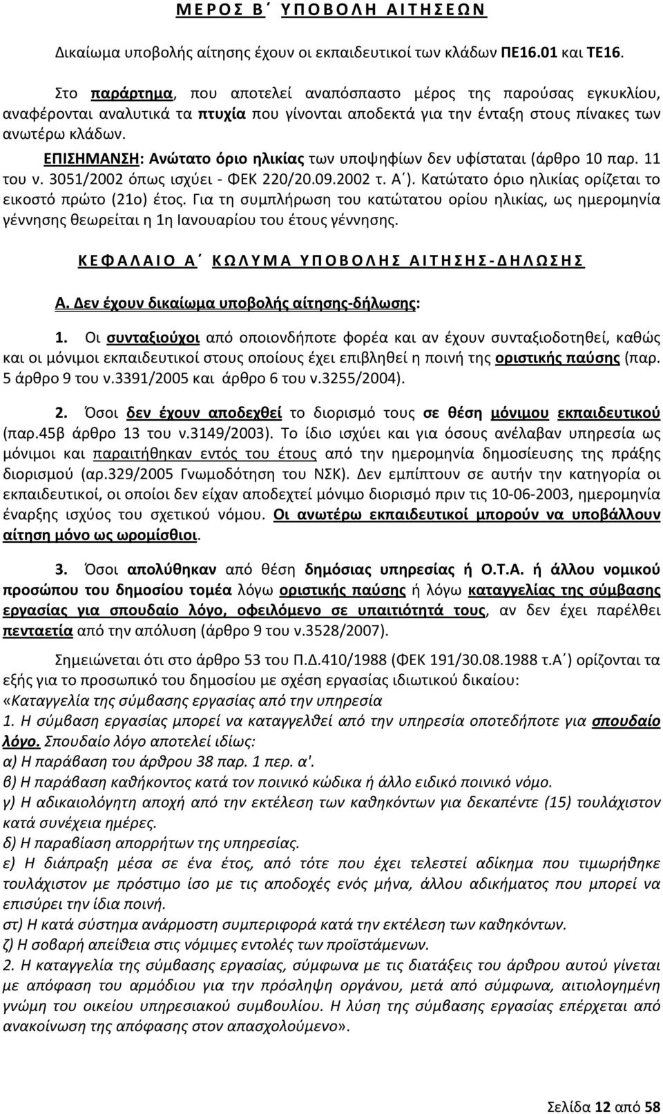 ΕΠΙΣΗΜΑΝΣΗ: Ανώτατο όριο ηλικίας των υποψηφίων δεν υφίσταται (άρθρο 10 παρ. 11 του ν. 3051/2002 όπως ισχύει - ΦΕΚ 220/20.09.2002 τ. Α ). Κατώτατο όριο ηλικίας ορίζεται το εικοστό πρώτο (21ο) έτος.