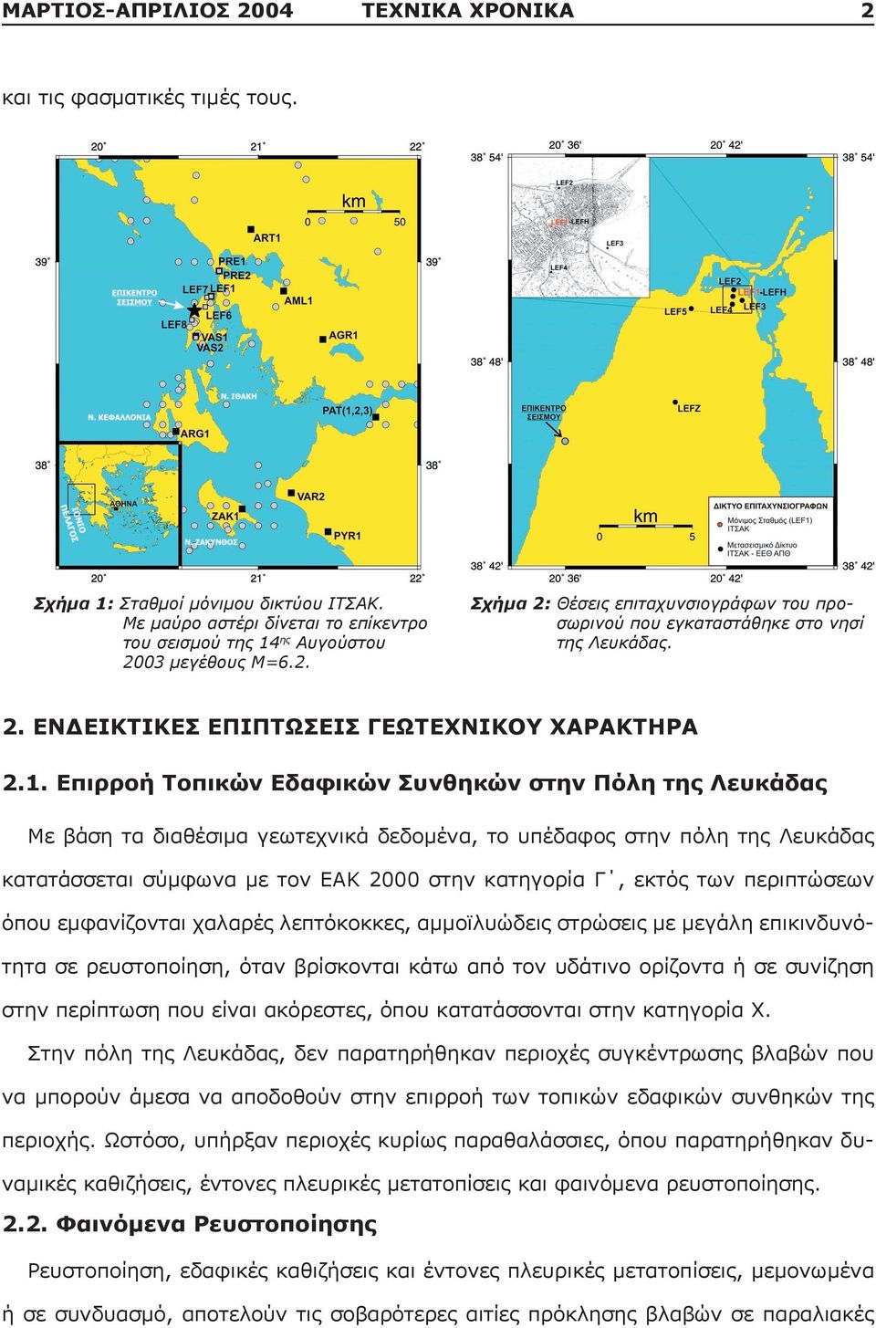 Επιρροή Τοπικών Εδαφικών Συνθηκών στην Πόλη της Λευκάδας Με βάση τα διαθέσιμα γεωτεχνικά δεδομένα, το υπέδαφος στην πόλη της Λευκάδας κατατάσσεται σύμφωνα με τον ΕΑΚ 2000 στην κατηγορία Γ, εκτός των