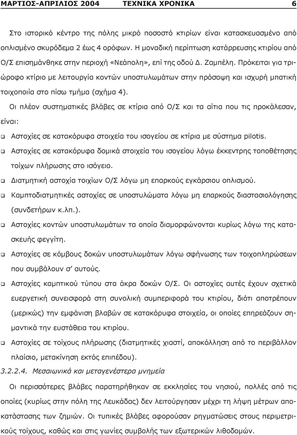 Πρόκειται για τριώροφο κτίριο με λειτουργία κοντών υπο στυλωμάτων στην πρόσοψη και ισχυρή μπατική τοιχοποιία στο πίσω τμήμα (σχήμα 4).