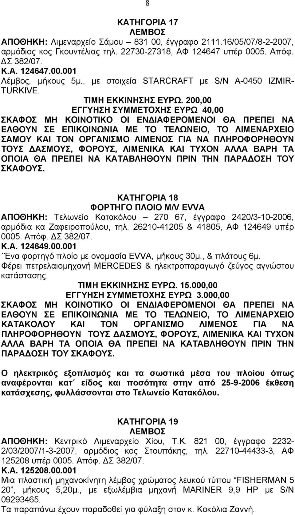 200,00 ΕΓΓΥΗΣΗ ΣΥΜΜΕΤΟΧΗΣ ΕΥΡΩ 40,00 ΣΚΑΦΟΣ ΜΗ ΚΟΙΝΟΤΙΚΟ ΟΙ ΕΝ ΙΑΦΕΡΟΜΕΝΟΙ ΘΑ ΠΡΕΠΕΙ ΝΑ ΕΛΘΟΥΝ ΣΕ ΕΠΙΚΟΙΝΩΝΙΑ ΜΕ ΤΟ ΤΕΛΩΝΕΙΟ, ΤΟ ΛΙΜΕΝΑΡΧΕΙΟ ΣΑΜΟΥ ΚΑΙ ΤΟΝ ΟΡΓΑΝΙΣΜΟ ΛΙΜΕΝΟΣ ΓΙΑ ΝΑ ΠΛΗΡΟΦΟΡΗΘΟΥΝ ΤΟΥΣ