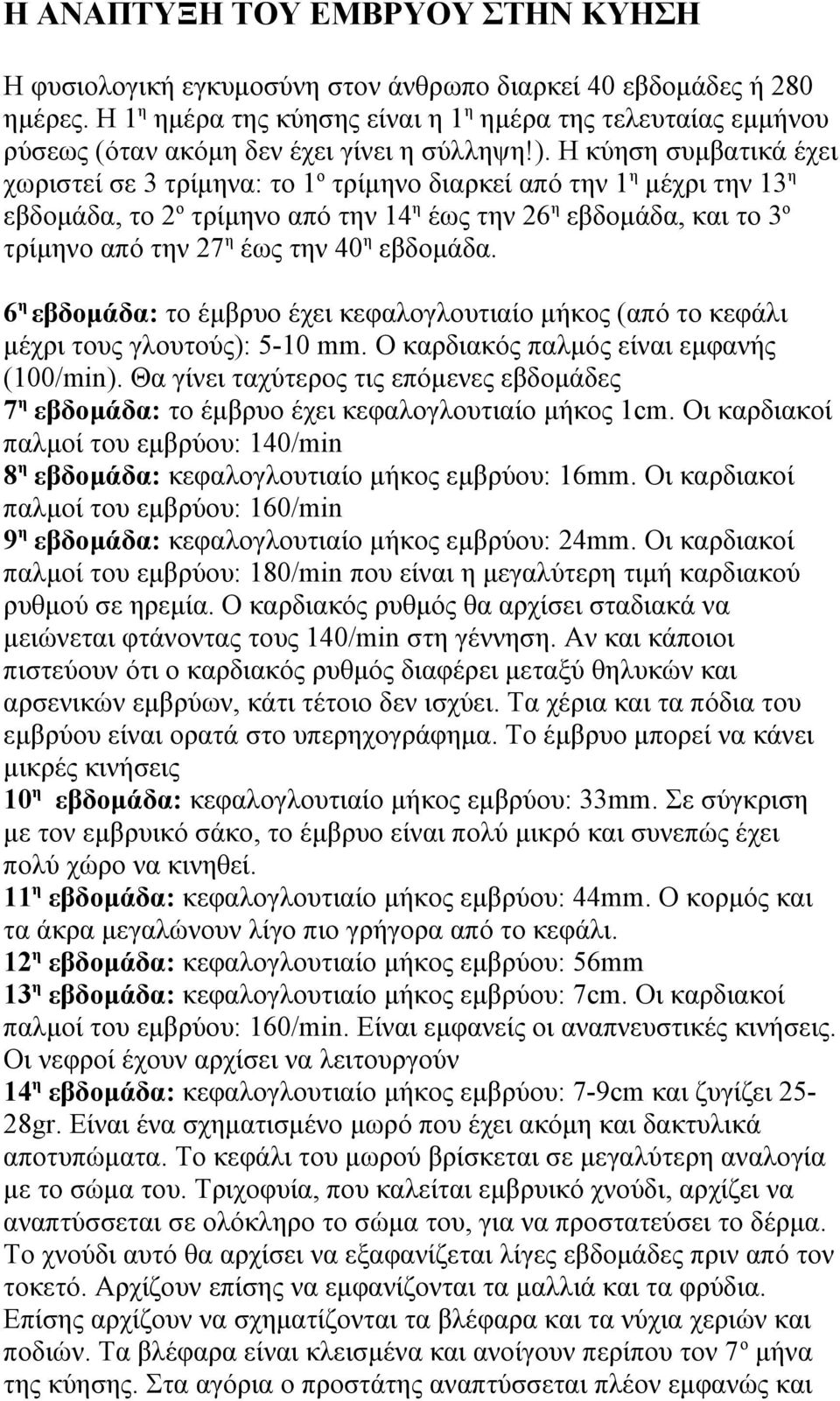 Η κύηση συμβατικά έχει χωριστεί σε 3 τρίμηνα: το 1 ο τρίμηνο διαρκεί από την 1 η μέχρι την 13 η εβδομάδα, το 2 ο τρίμηνο από την 14 η έως την 26 η εβδομάδα, και το 3 ο τρίμηνο από την 27 η έως την 40