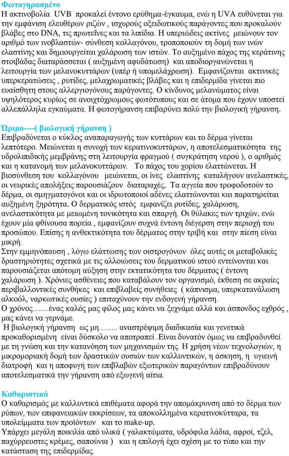 Το αυξημένο πάχος της κεράτινης στοιβάδας διαταράσσεται ( αυξημένη αφυδάτωση) και αποδιοργανώνεται η λειτουργία των μελανοκυττάρων (υπέρ ή υπομελάχρωση).