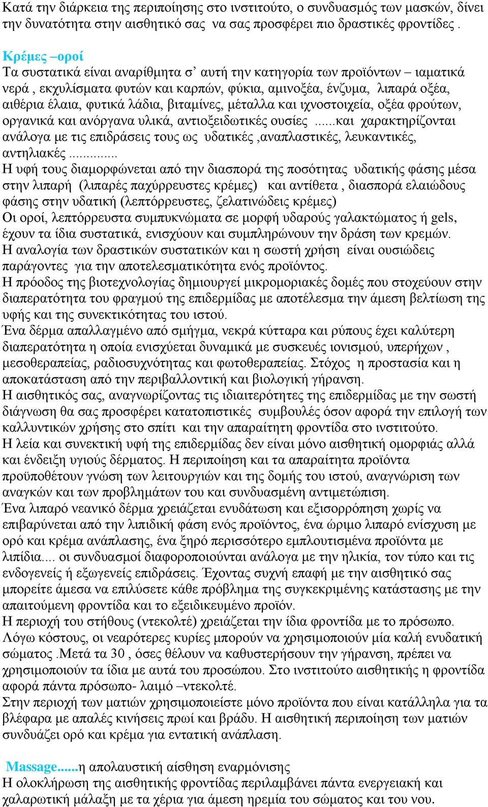 μέταλλα και ιχνοστοιχεία, οξέα φρούτων, οργανικά και ανόργανα υλικά, αντιοξειδωτικές ουσίες...και χαρακτηρίζονται ανάλογα με τις επιδράσεις τους ως υδατικές,αναπλαστικές, λευκαντικές, αντηλιακές.