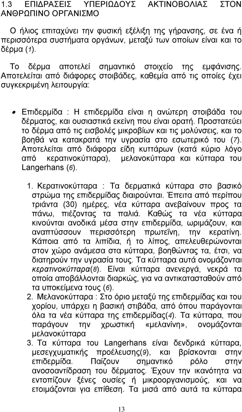 Αποτελείται από διάφορες στοιβάδες, καθεμία από τις οποίες έχει συγκεκριμένη λειτουργία: Επιδερμίδα : Η επιδερμίδα είναι η ανώτερη στοιβάδα του δέρματος, και ουσιαστικά εκείνη που είναι ορατή.