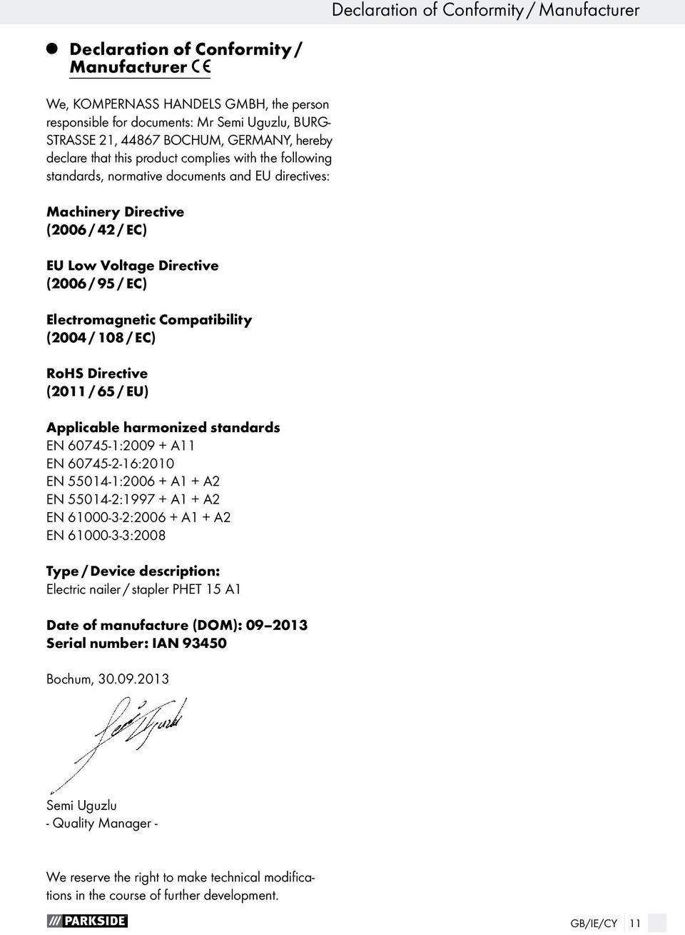 Electromagnetic Compatibility (2004 / 108 / EC) RoHS Directive (2011 / 65 / EU) Applicable harmonized standards EN 60745-1:2009 + A11 EN 60745-2-16:2010 EN 55014-1:2006 + A1 + A2 EN 55014-2:1997 + A1