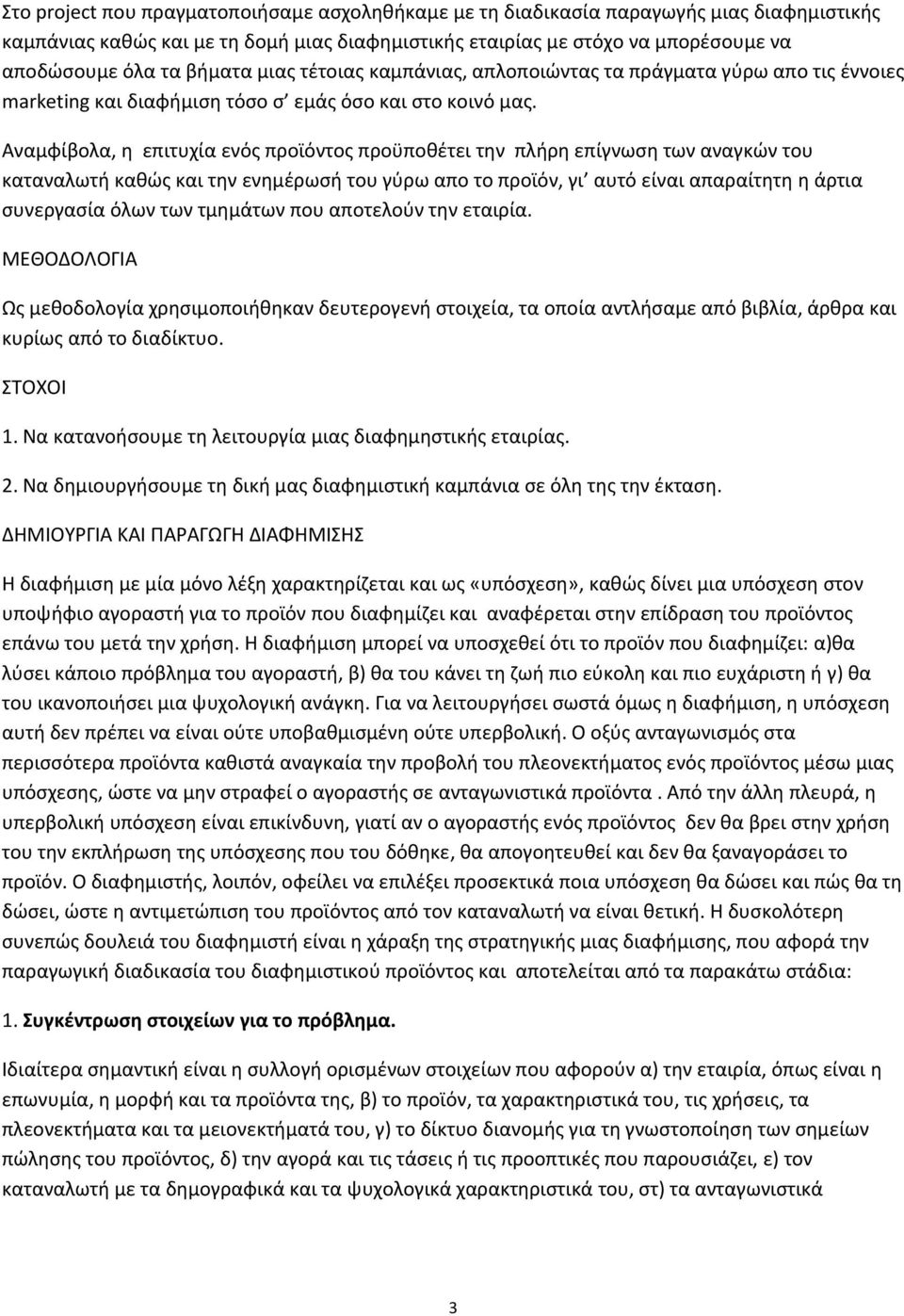 Αναμφίβολα, η επιτυχία ενός προϊόντος προϋποθέτει την πλήρη επίγνωση των αναγκών του καταναλωτή καθώς και την ενημέρωσή του γύρω απο το προϊόν, γι αυτό είναι απαραίτητη η άρτια συνεργασία όλων των