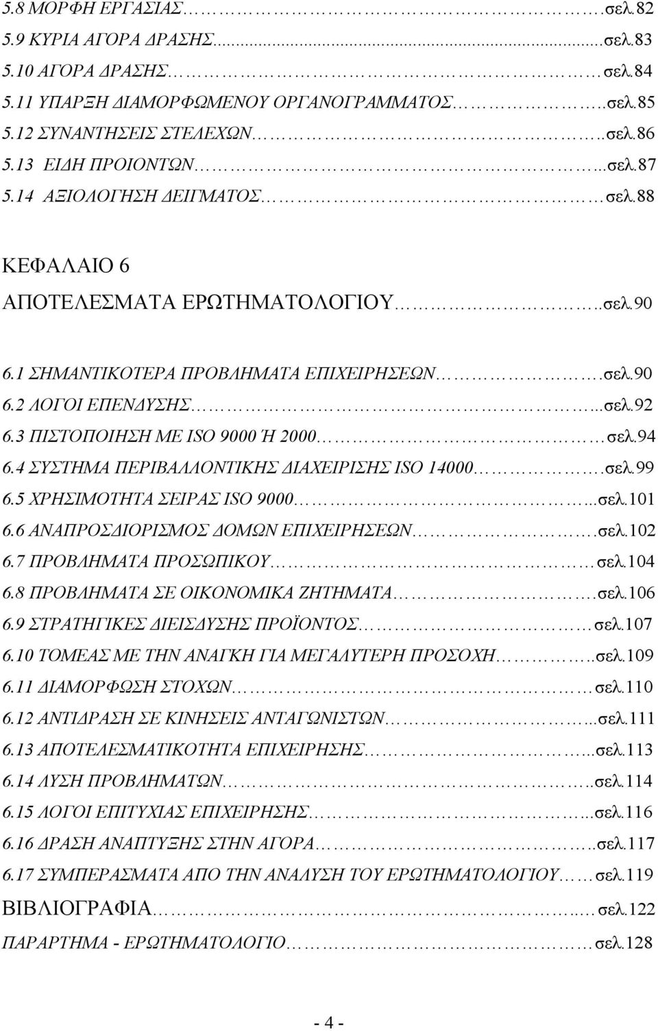 94 6.4 ΣΥΣΤΗΜΑ ΠΕΡΙΒΑΛΛΟΝΤΙΚΗΣ ΔΙΑΧΕΙΡΙΣΗΣ ISO 14000.σελ.99 6.5 ΧΡΗΣΙΜΟΤΗΤΑ ΣΕΙΡΑΣ ISO 9000...σελ.101 6.6 ΑΝΑΠΡΟΣΔΙΟΡΙΣΜΟΣ ΔΟΜΩΝ ΕΠΙΧΕΙΡΗΣΕΩΝ.σελ.102 6.7 ΠΡΟΒΛΗΜΑΤΑ ΠΡΟΣΩΠΙΚΟΥ σελ.104 6.