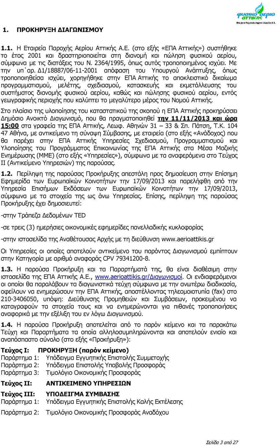 Δ1/18887/06-11-2001 απόφαση του Υπουργού Ανάπτυξης, όπως τροποποιηθείσα ισχύει, χορηγήθηκε στην ΕΠΑ Αττικής το αποκλειστικό δικαίωμα προγραμματισμού, μελέτης, σχεδιασμού, κατασκευής και εκμετάλλευσης