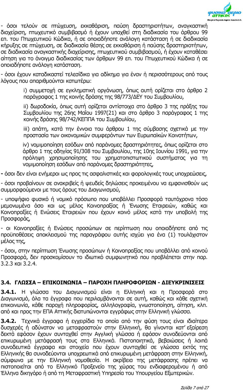 πτωχευτικού συμβιβασμού, ή έχουν καταθέσει αίτηση για το άνοιγμα διαδικασίας των άρθρων 99 επ. του Πτωχευτικού Κώδικα ή σε οποιαδήποτε ανάλογη κατάσταση.