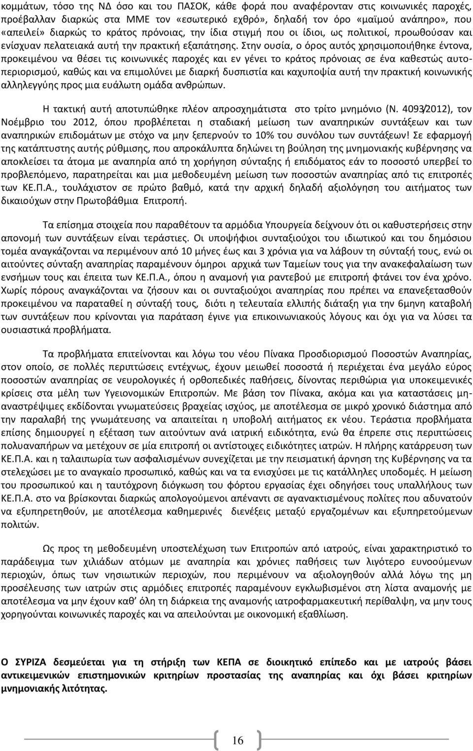 Στην ουσία, ο όρος αυτός χρησιμοποιήθηκε έντονα, προκειμένου να θέσει τις κοινωνικές παροχές και εν γένει το κράτος πρόνοιας σε ένα καθεστώς αυτοπεριορισμού, καθώς και να επιμολύνει με διαρκή