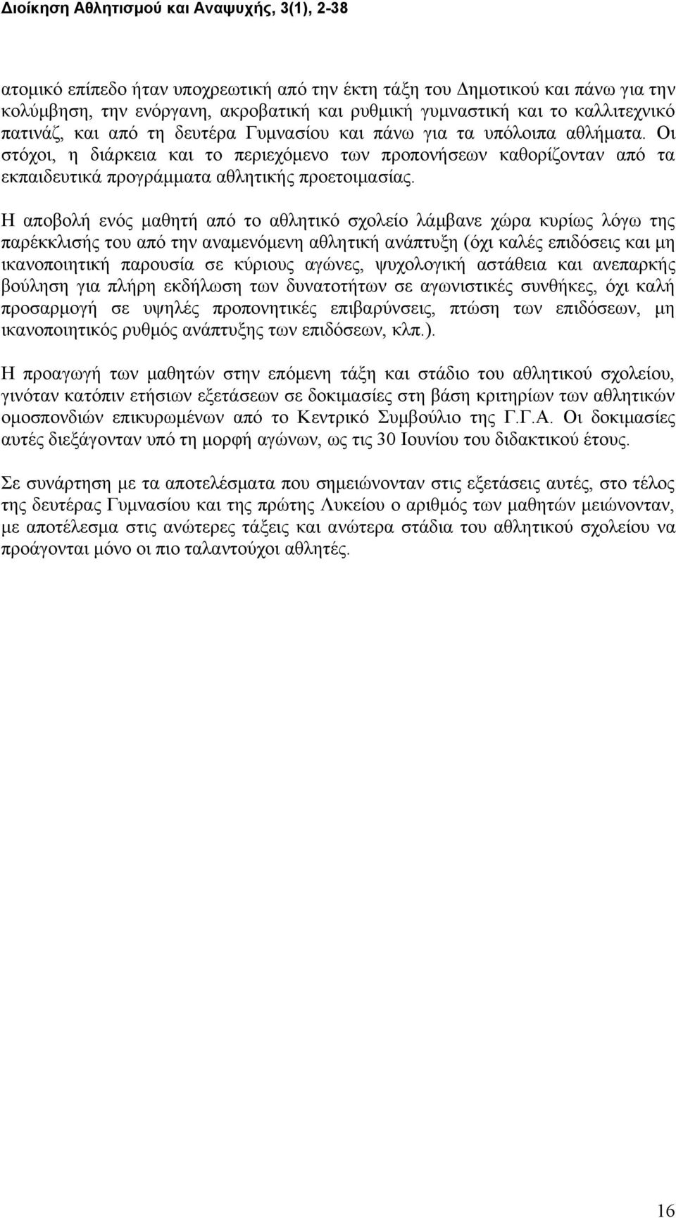 Η αποβολή ενός μαθητή από το αθλητικό σχολείο λάμβανε χώρα κυρίως λόγω της παρέκκλισής του από την αναμενόμενη αθλητική ανάπτυξη (όχι καλές επιδόσεις και μη ικανοποιητική παρουσία σε κύριους αγώνες,