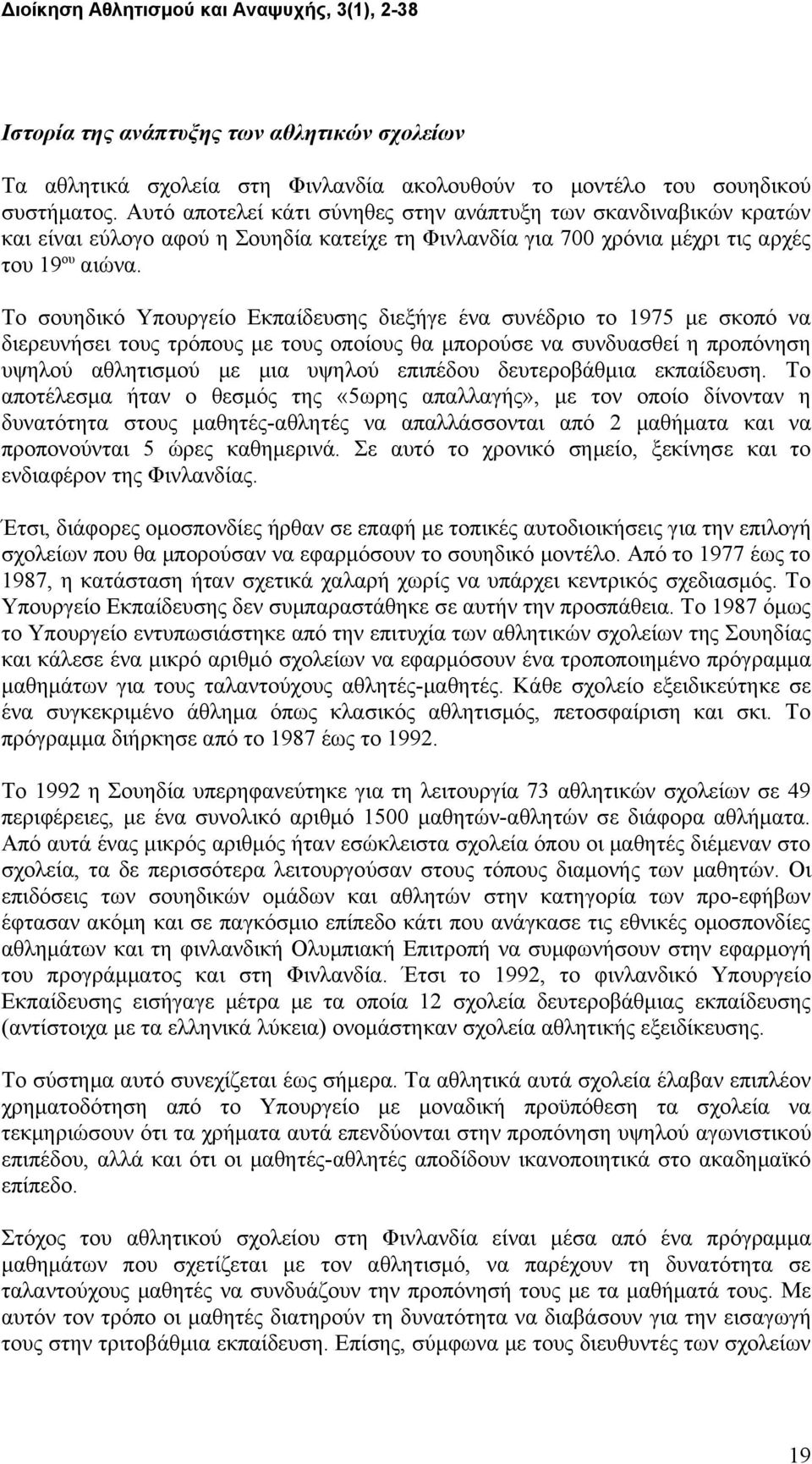 Το σουηδικό Υπουργείο Εκπαίδευσης διεξήγε ένα συνέδριο το 1975 με σκοπό να διερευνήσει τους τρόπους με τους οποίους θα μπορούσε να συνδυασθεί η προπόνηση υψηλού αθλητισμού με μια υψηλού επιπέδου