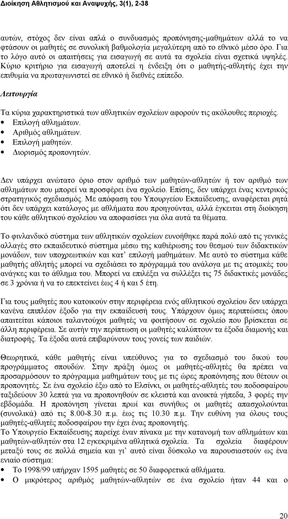 Κύριο κριτήριο για εισαγωγή αποτελεί η ένδειξη ότι ο μαθητής-αθλητής έχει την επιθυμία να πρωταγωνιστεί σε εθνικό ή διεθνές επίπεδο.