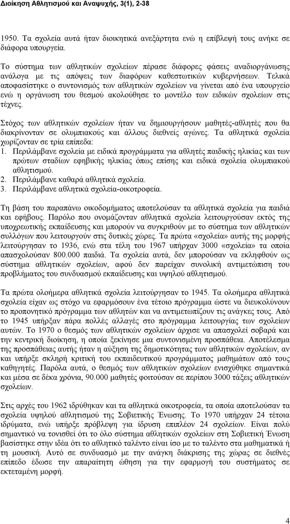 Τελικά αποφασίστηκε ο συντονισμός των αθλητικών σχολείων να γίνεται από ένα υπουργείο ενώ η οργάνωση του θεσμού ακολούθησε το μοντέλο των ειδικών σχολείων στις τέχνες.