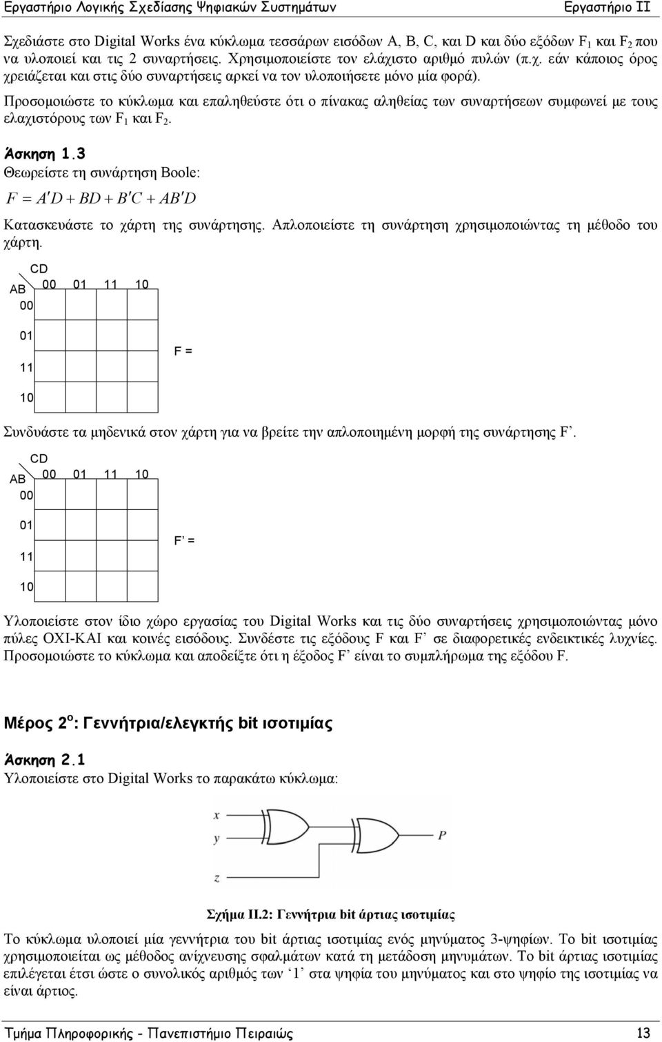 3 Θεωρείστε τη συνάρτηση Boole: F = A D + BD + B C + AB D Κατασκευάστε το χάρτη της συνάρτησης. Απλοποιείστε τη συνάρτηση χρησιμοποιώντας τη μέθοδο του χάρτη.