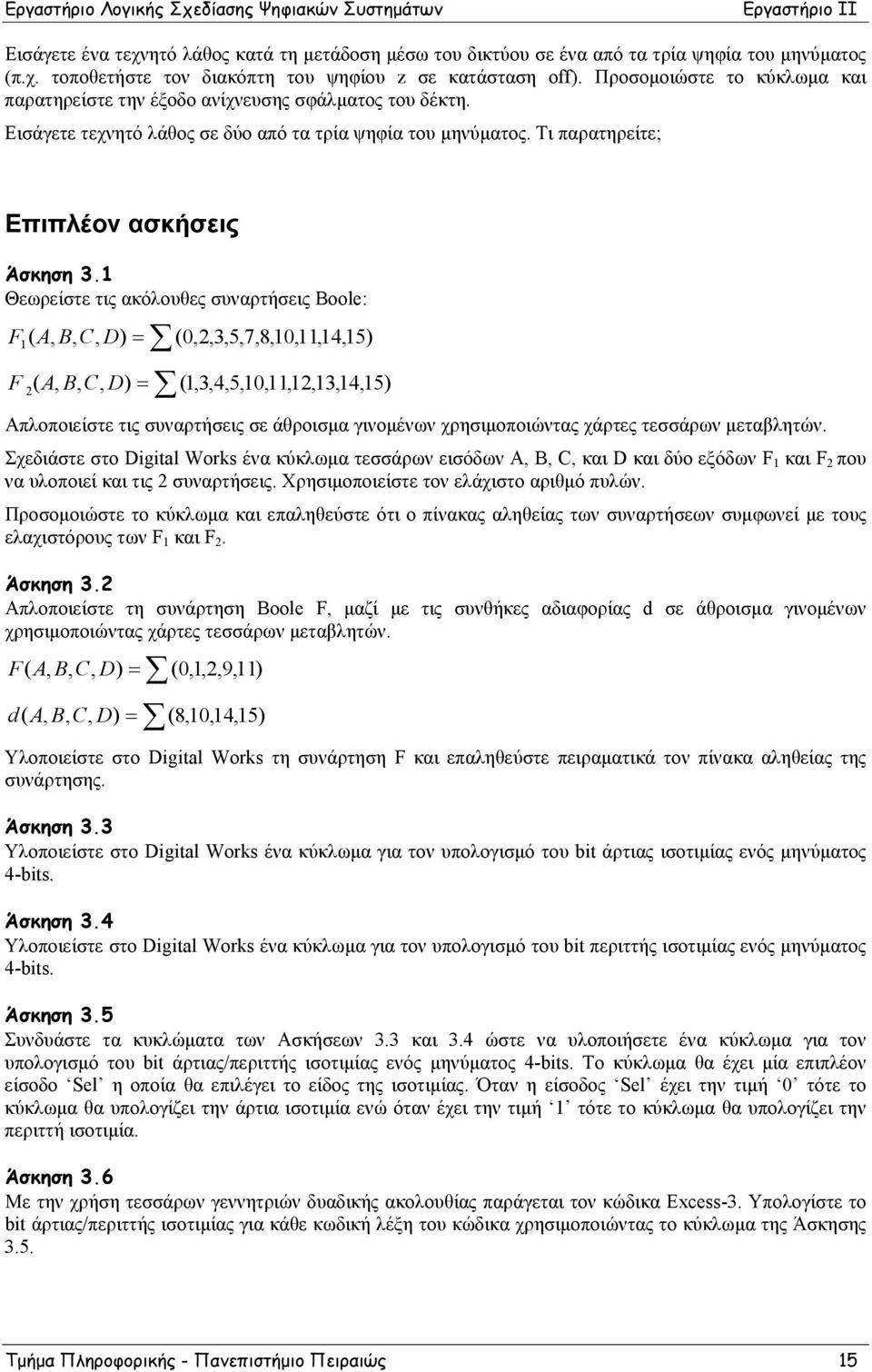 1 Θεωρείστε τις ακόλουθες συναρτήσεις Boole: F 1( A, B, C, D) F 2( A, B, C, D) = (0,2,3,5,7,8,10,11,14,15) = (1,3,4,5,10,11,12,13,14,15) Απλοποιείστε τις συναρτήσεις σε άθροισμα γινομένων