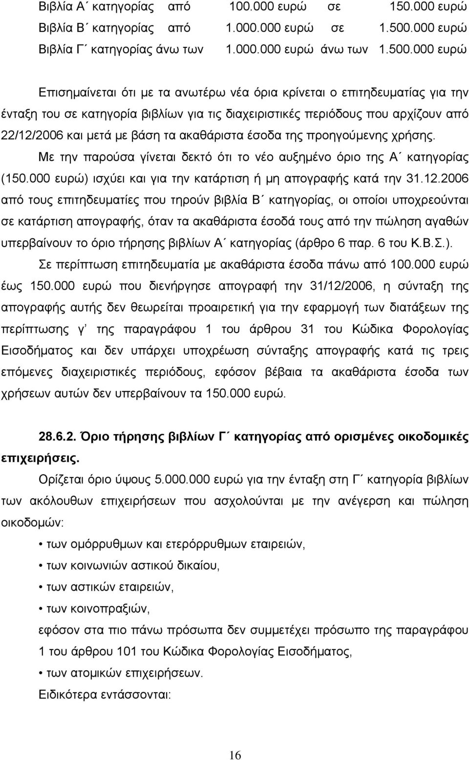 000 ευρώ Επισημαίνεται ότι με τα ανωτέρω νέα όρια κρίνεται ο επιτηδευματίας για την ένταξη του σε κατηγορία βιβλίων για τις διαχειριστικές περιόδους που αρχίζουν από 22/12/2006 και μετά με βάση τα