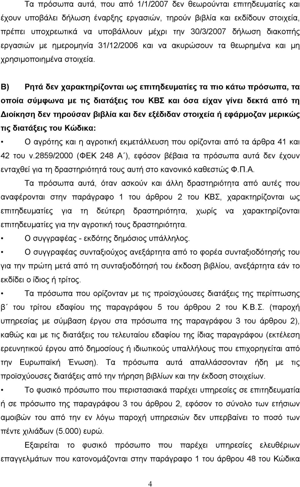 Β) Ρητά δεν χαρακτηρίζονται ως επιτηδευματίες τα πιο κάτω πρόσωπα, τα οποία σύμφωνα με τις διατάξεις του ΚΒΣ και όσα είχαν γίνει δεκτά από τη Διοίκηση δεν τηρούσαν βιβλία και δεν εξέδιδαν στοιχεία ή