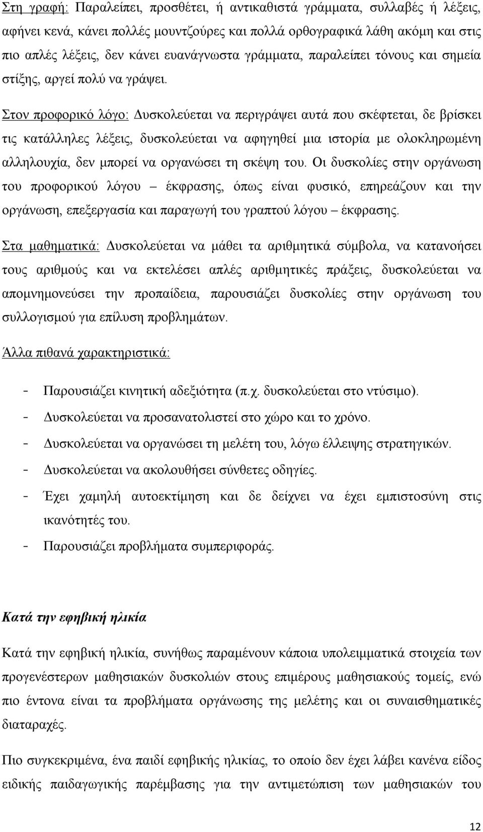 Στον προφορικό λόγο: Δυσκολεύεται να περιγράψει αυτά που σκέφτεται, δε βρίσκει τις κατάλληλες λέξεις, δυσκολεύεται να αφηγηθεί μια ιστορία με ολοκληρωμένη αλληλουχία, δεν μπορεί να οργανώσει τη σκέψη